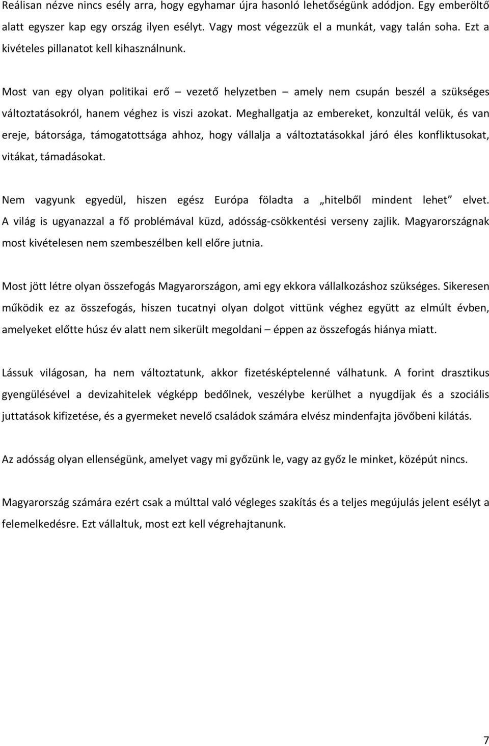 Meghallgatja az embereket, konzultál velük, és van ereje, bátorsága, támogatottsága ahhoz, hogy vállalja a változtatásokkal járó éles konfliktusokat, vitákat, támadásokat.