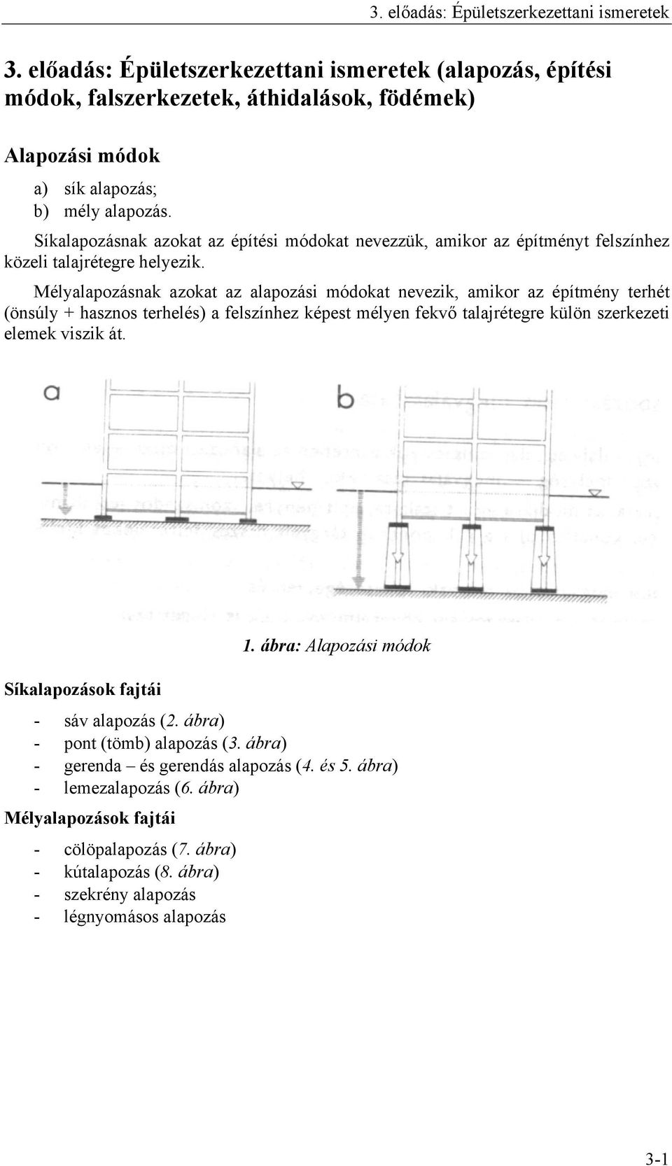 Mélyalapozásnak azokat az alapozási módokat nevezik, amikor az építmény terhét (önsúly + hasznos terhelés) a felszínhez képest mélyen fekvő talajrétegre külön szerkezeti elemek viszik át. 1.