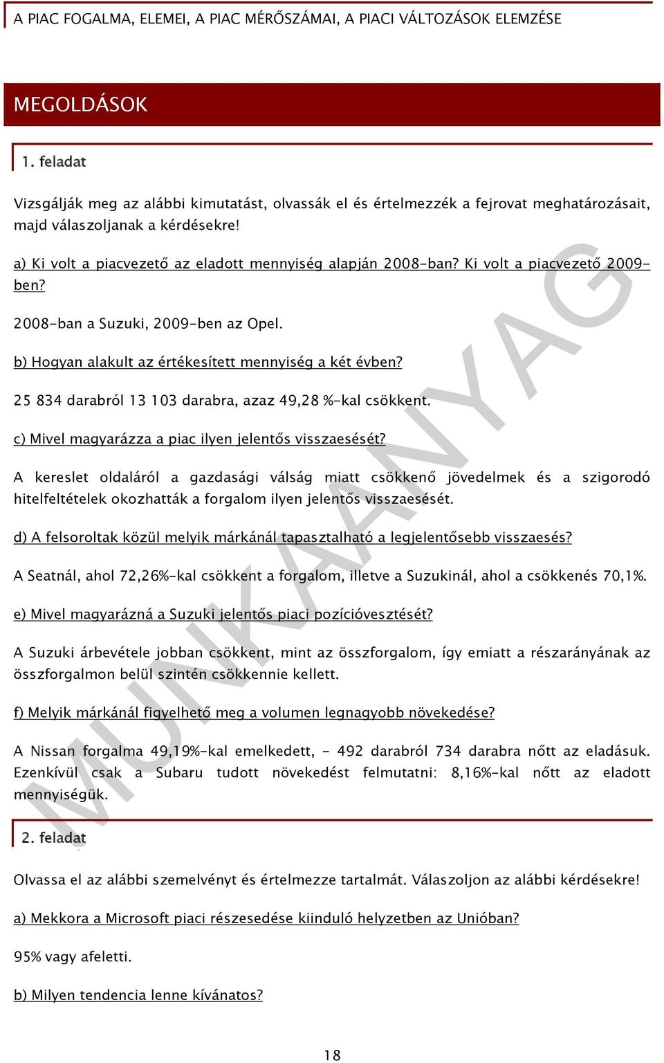 Ki volt a piacvezető 2009- ben? 2008-ban a Suzuki, 2009-ben az Opel. b) Hogyan alakult az értékesített mennyiség a két évben? 25 834 darabról 13 103 darabra, azaz 49,28 %-kal csökkent.