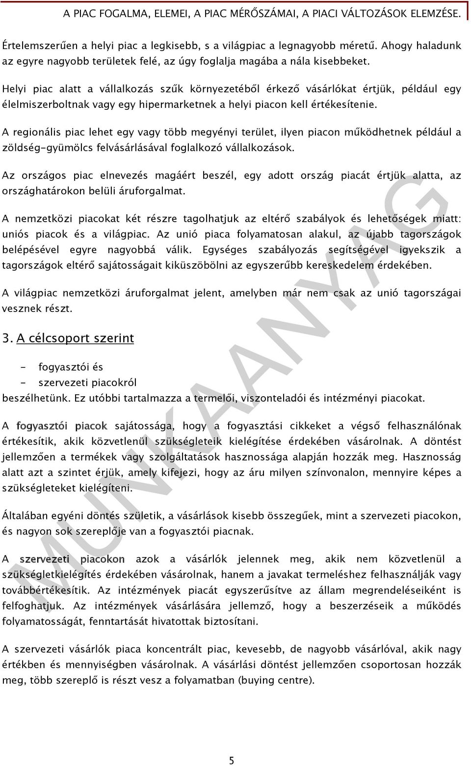 Helyi piac alatt a vállalkozás szűk környezetéből érkező vásárlókat értjük, például egy élelmiszerboltnak vagy egy hipermarketnek a helyi piacon kell értékesítenie.