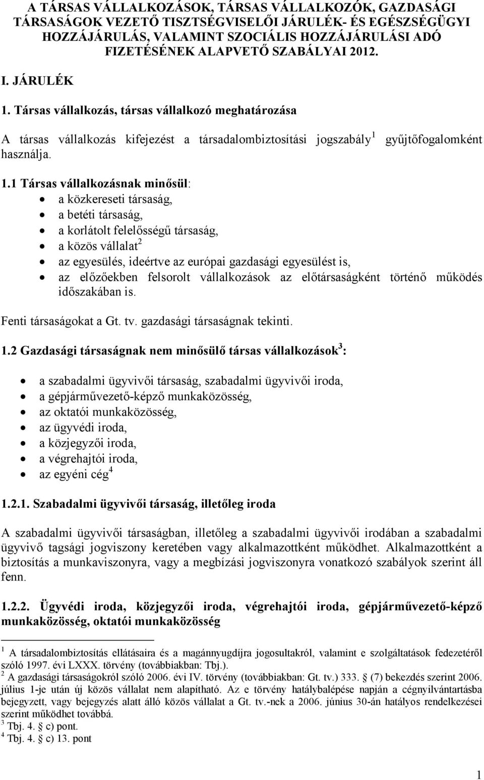 Társas vállalkozás, társas vállalkozó meghatározása A társas vállalkozás kifejezést a társadalombiztosítási jogszabály 1 