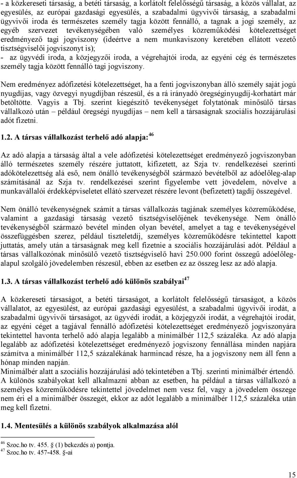 nem munkaviszony keretében ellátott vezető tisztségviselői jogviszonyt is); - az ügyvédi iroda, a közjegyzői iroda, a végrehajtói iroda, az egyéni cég és természetes személy tagja között fennálló