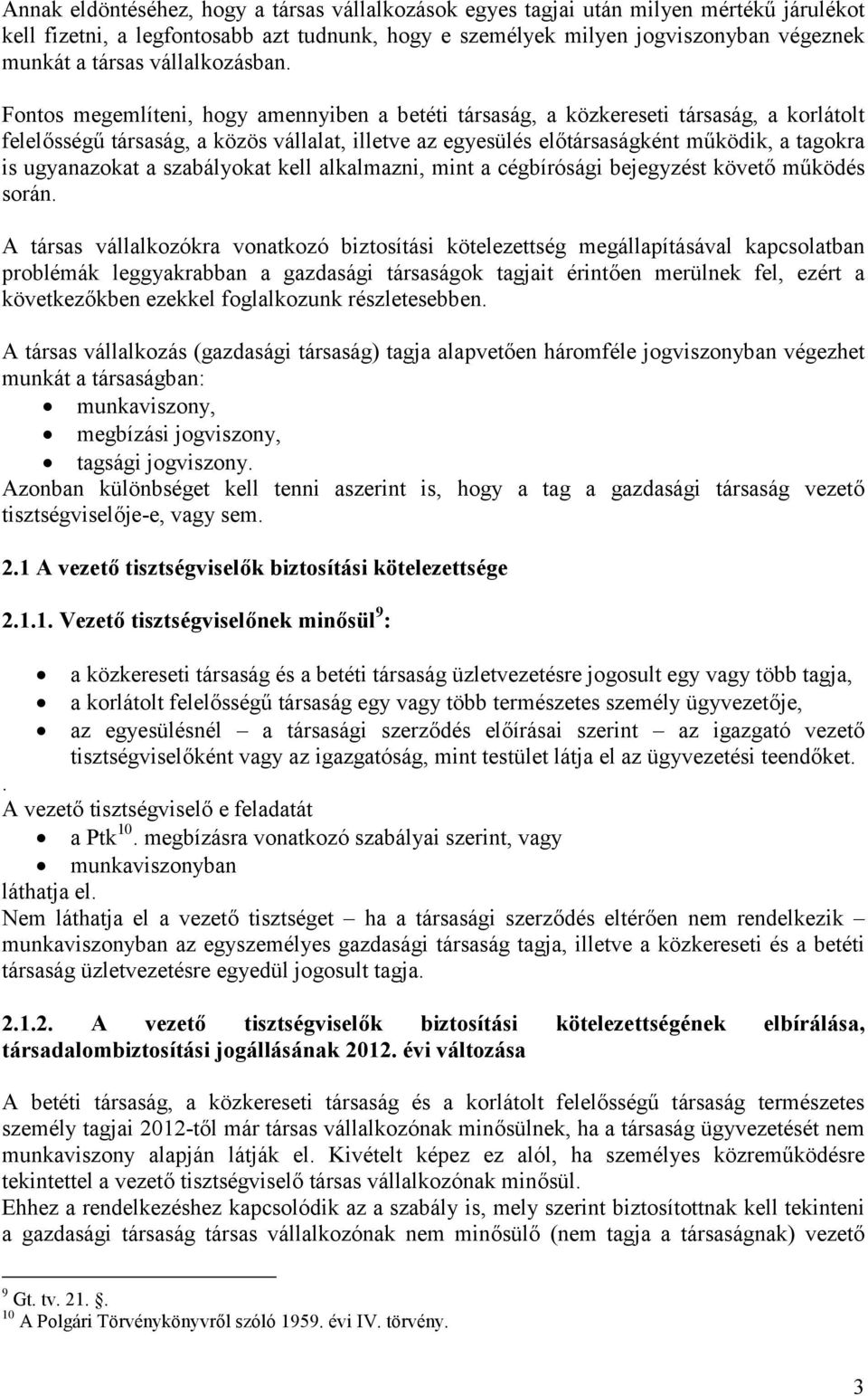 Fontos megemlíteni, hogy amennyiben a betéti társaság, a közkereseti társaság, a korlátolt felelősségű társaság, a közös vállalat, illetve az egyesülés előtársaságként működik, a tagokra is