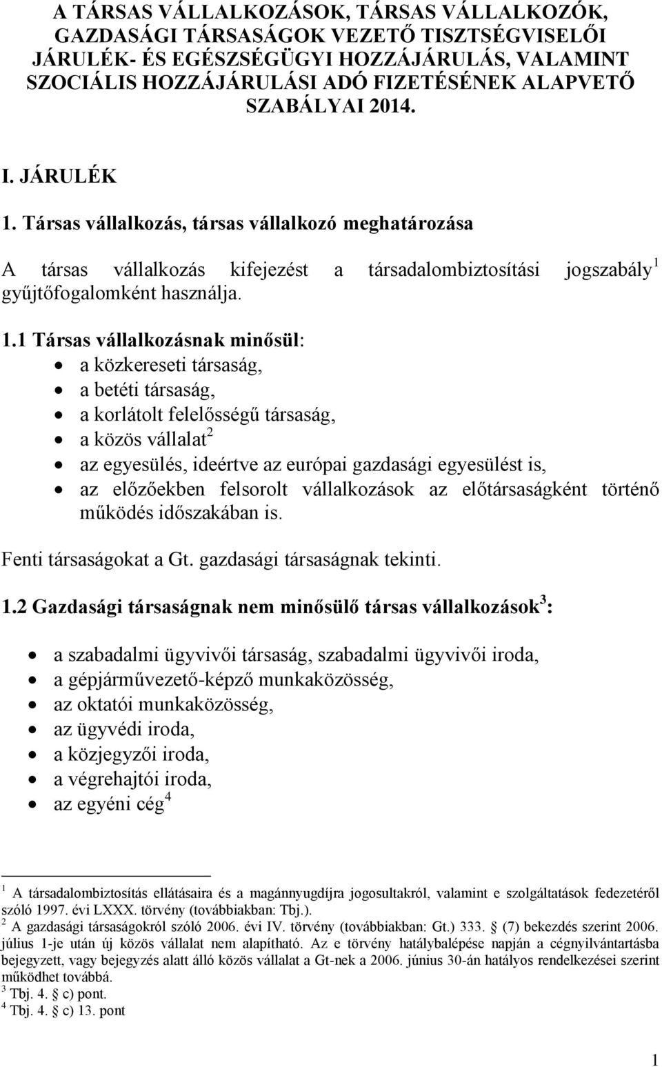 Társas vállalkozás, társas vállalkozó meghatározása A társas vállalkozás kifejezést a társadalombiztosítási jogszabály 1 