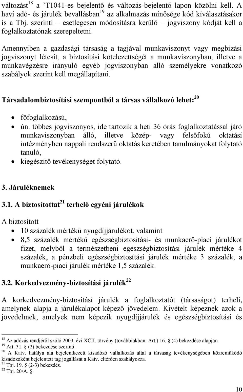 Amennyiben a gazdasági társaság a tagjával munkaviszonyt vagy megbízási jogviszonyt létesít, a biztosítási kötelezettségét a munkaviszonyban, illetve a munkavégzésre irányuló egyéb jogviszonyban álló