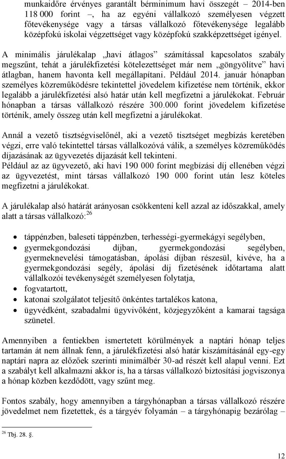 A minimális járulékalap havi átlagos számítással kapcsolatos szabály megszűnt, tehát a járulékfizetési kötelezettséget már nem göngyölítve havi átlagban, hanem havonta kell megállapítani.