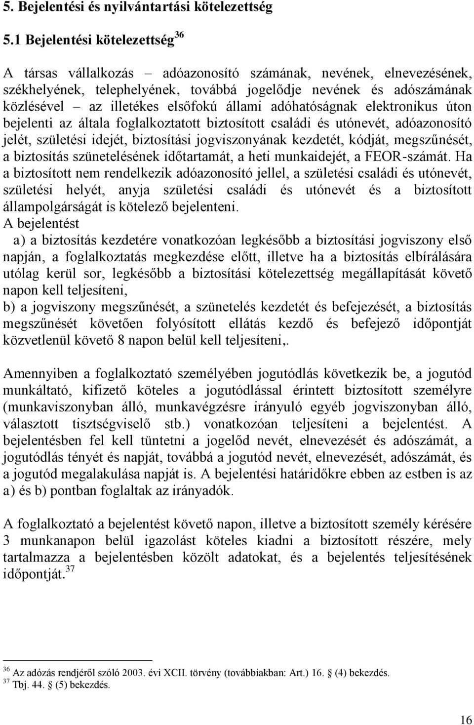 elsőfokú állami adóhatóságnak elektronikus úton bejelenti az általa foglalkoztatott biztosított családi és utónevét, adóazonosító jelét, születési idejét, biztosítási jogviszonyának kezdetét, kódját,