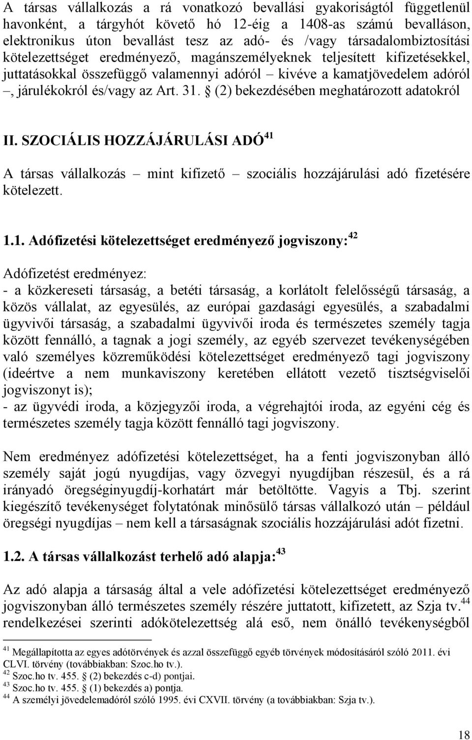 31. (2) bekezdésében meghatározott adatokról II. SZOCIÁLIS HOZZÁJÁRULÁSI ADÓ 41 A társas vállalkozás mint kifizető szociális hozzájárulási adó fizetésére kötelezett. 1.1. Adófizetési kötelezettséget