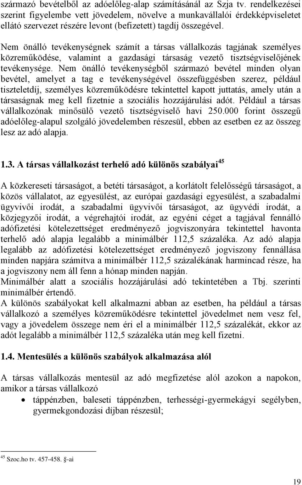 Nem önálló tevékenységnek számít a társas vállalkozás tagjának személyes közreműködése, valamint a gazdasági társaság vezető tisztségviselőjének tevékenysége.