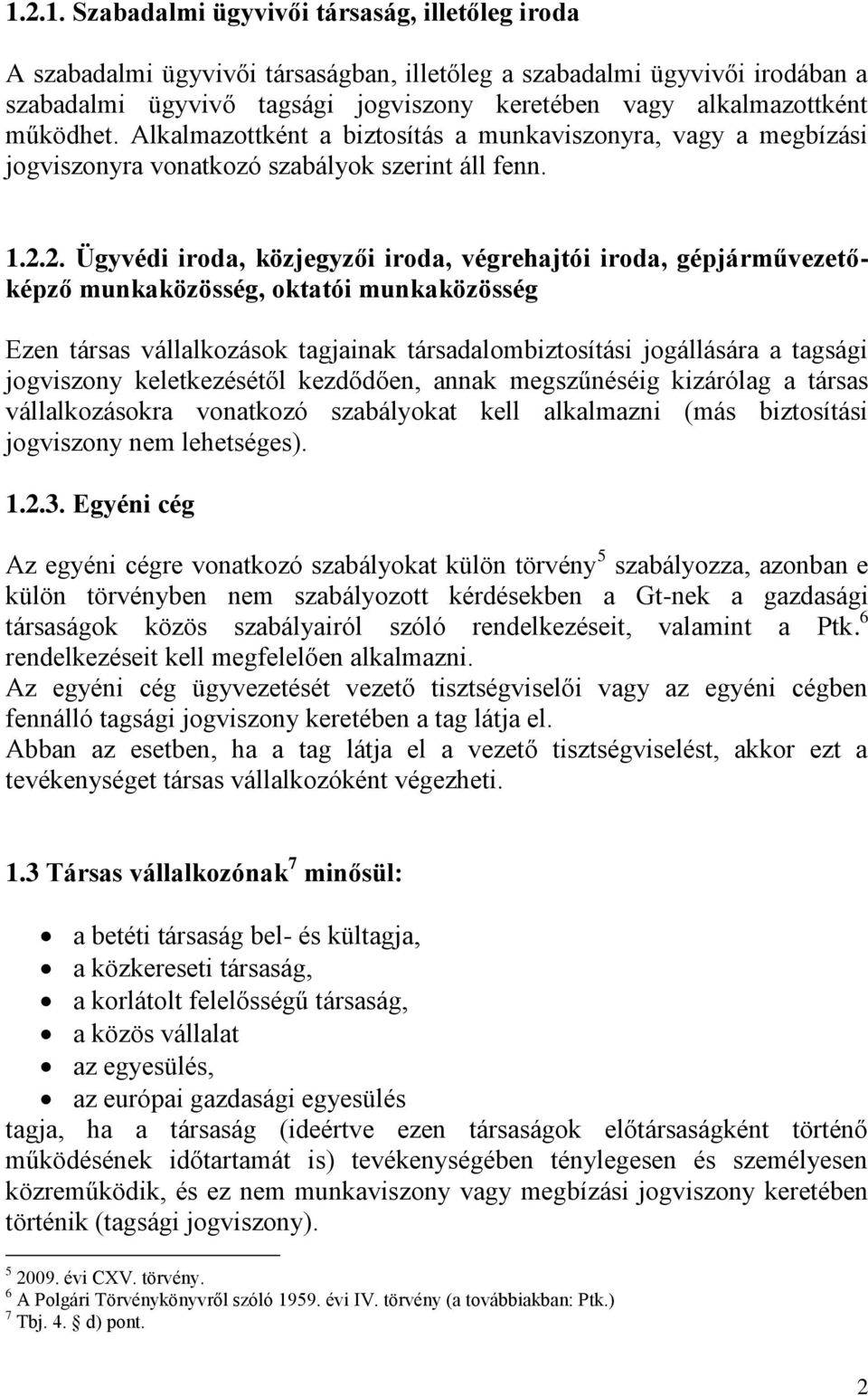 2. Ügyvédi iroda, közjegyzői iroda, végrehajtói iroda, gépjárművezetőképző munkaközösség, oktatói munkaközösség Ezen társas vállalkozások tagjainak társadalombiztosítási jogállására a tagsági