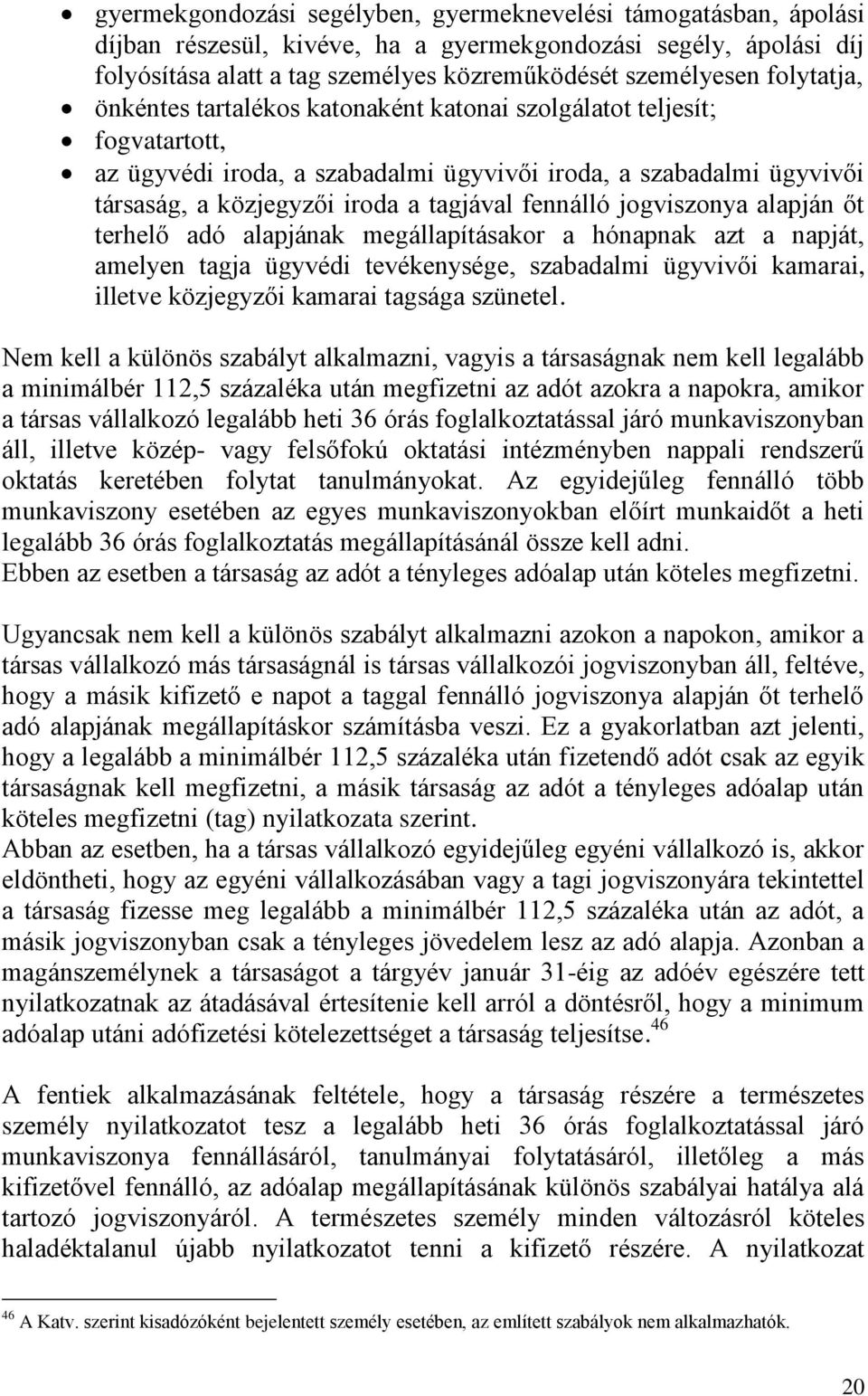 fennálló jogviszonya alapján őt terhelő adó alapjának megállapításakor a hónapnak azt a napját, amelyen tagja ügyvédi tevékenysége, szabadalmi ügyvivői kamarai, illetve közjegyzői kamarai tagsága