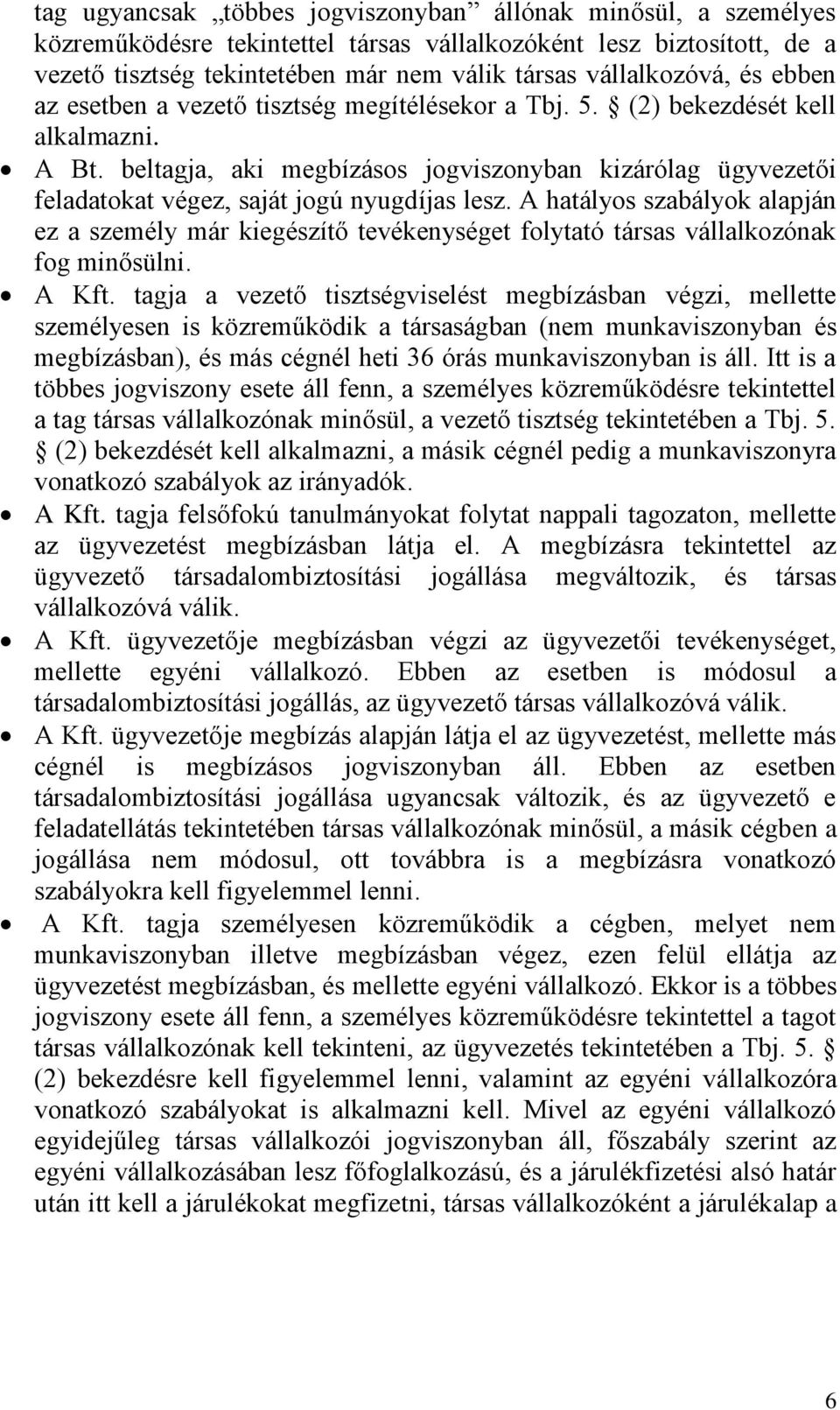 beltagja, aki megbízásos jogviszonyban kizárólag ügyvezetői feladatokat végez, saját jogú nyugdíjas lesz.