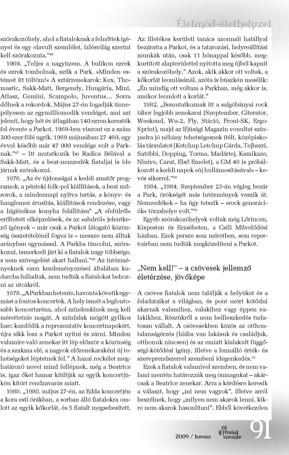 Május 27-én fogadják ünnepélyesen az egymilliomodik vendéget, ami azt jelenti, hogy hét év átlagában 140 ezren keresték fel évente a Parkot. 1969-ben viszont ez a szám 300 ezer fölé ugrik.