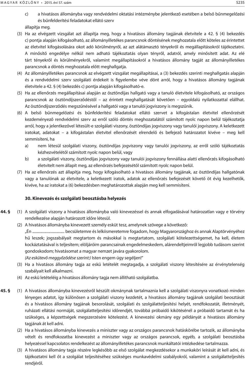 (3) Ha az elvégzett vizsgálat azt állapítja meg, hogy a hivatásos állomány tagjának életvitele a 42.