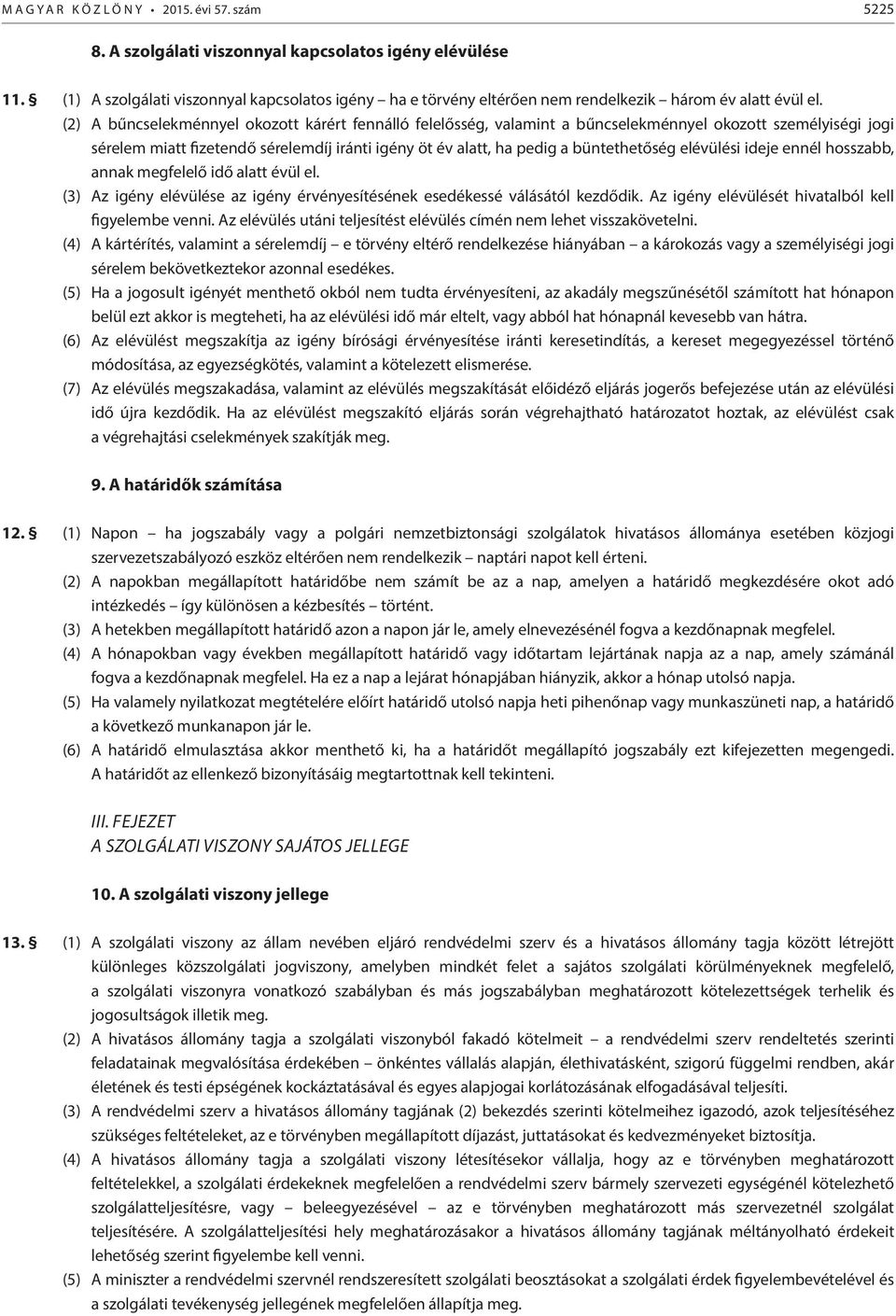 (2) A bűncselekménnyel okozott kárért fennálló felelősség, valamint a bűncselekménnyel okozott személyiségi jogi sérelem miatt fizetendő sérelemdíj iránti igény öt év alatt, ha pedig a büntethetőség