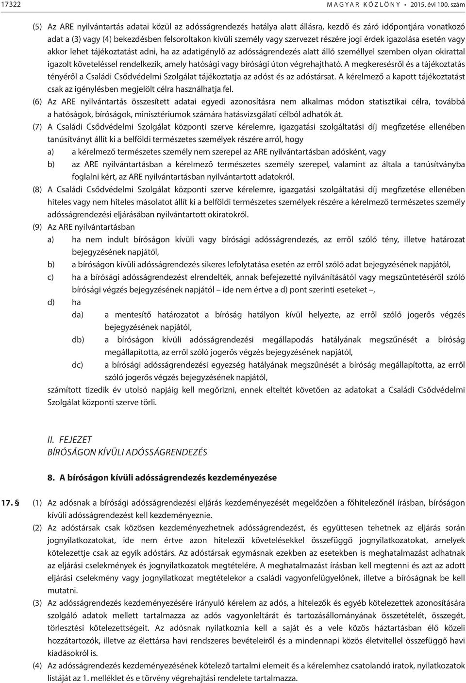 részére jogi érdek igazolása esetén vagy akkor lehet tájékoztatást adni, ha az adatigénylő az adósságrendezés alatt álló személlyel szemben olyan okirattal igazolt követeléssel rendelkezik, amely