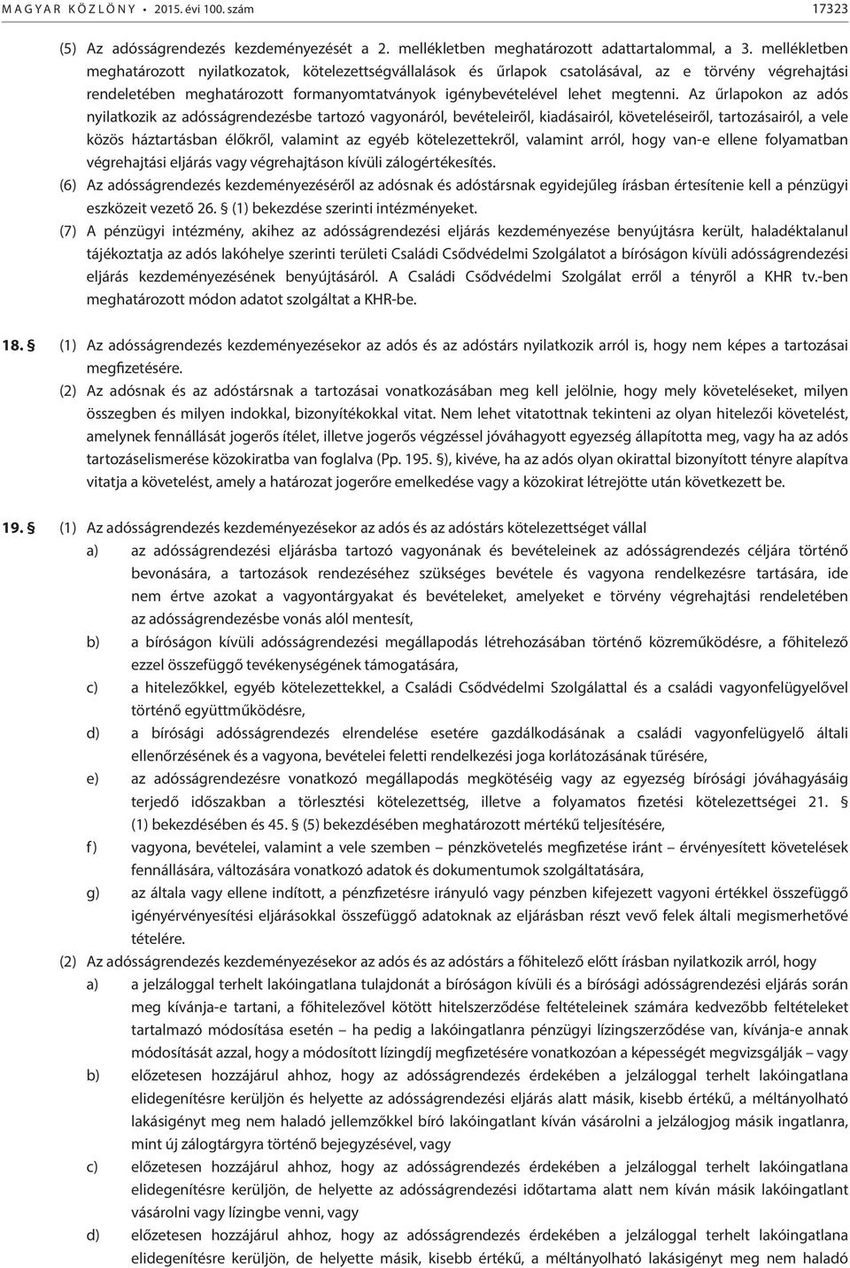 Az űrlapokon az adós nyilatkozik az adósságrendezésbe tartozó vagyonáról, bevételeiről, kiadásairól, követeléseiről, tartozásairól, a vele közös háztartásban élőkről, valamint az egyéb