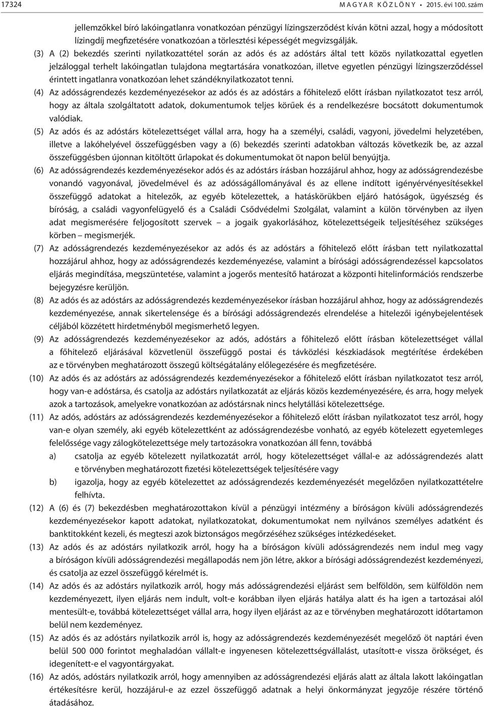 (3) A (2) bekezdés szerinti nyilatkozattétel során az adós és az adóstárs által tett közös nyilatkozattal egyetlen jelzáloggal terhelt lakóingatlan tulajdona megtartására vonatkozóan, illetve