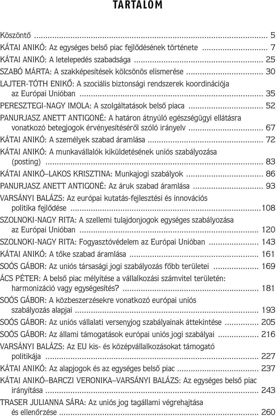 .. 52 PANURJASZ ANETT ANTIGONÉ: A határon átnyúló egészségügyi ellátásra vonatkozó betegjogok érvényesítéséről szóló irányelv... 67 KÁTAI ANIKÓ: A személyek szabad áramlása.