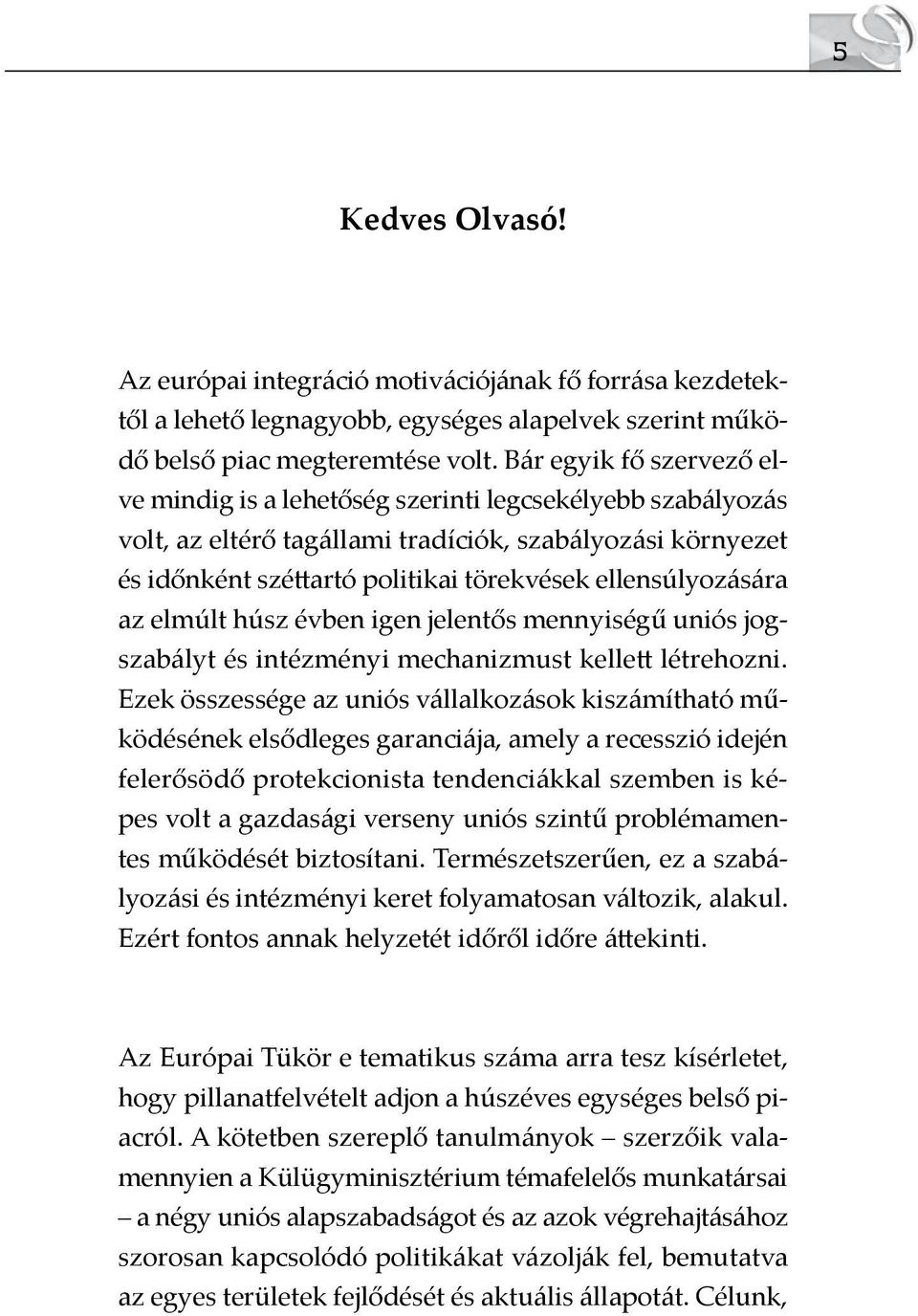 ellensúlyozására az elmúlt húsz évben igen jelentős mennyiségű uniós jogszabályt és intézményi mechanizmust kellett létrehozni.