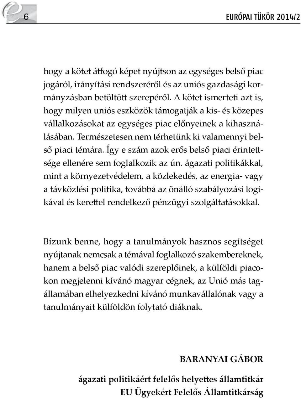 Természetesen nem térhetünk ki valamennyi belső piaci témára. Így e szám azok erős belső piaci érintettsége ellenére sem foglalkozik az ún.