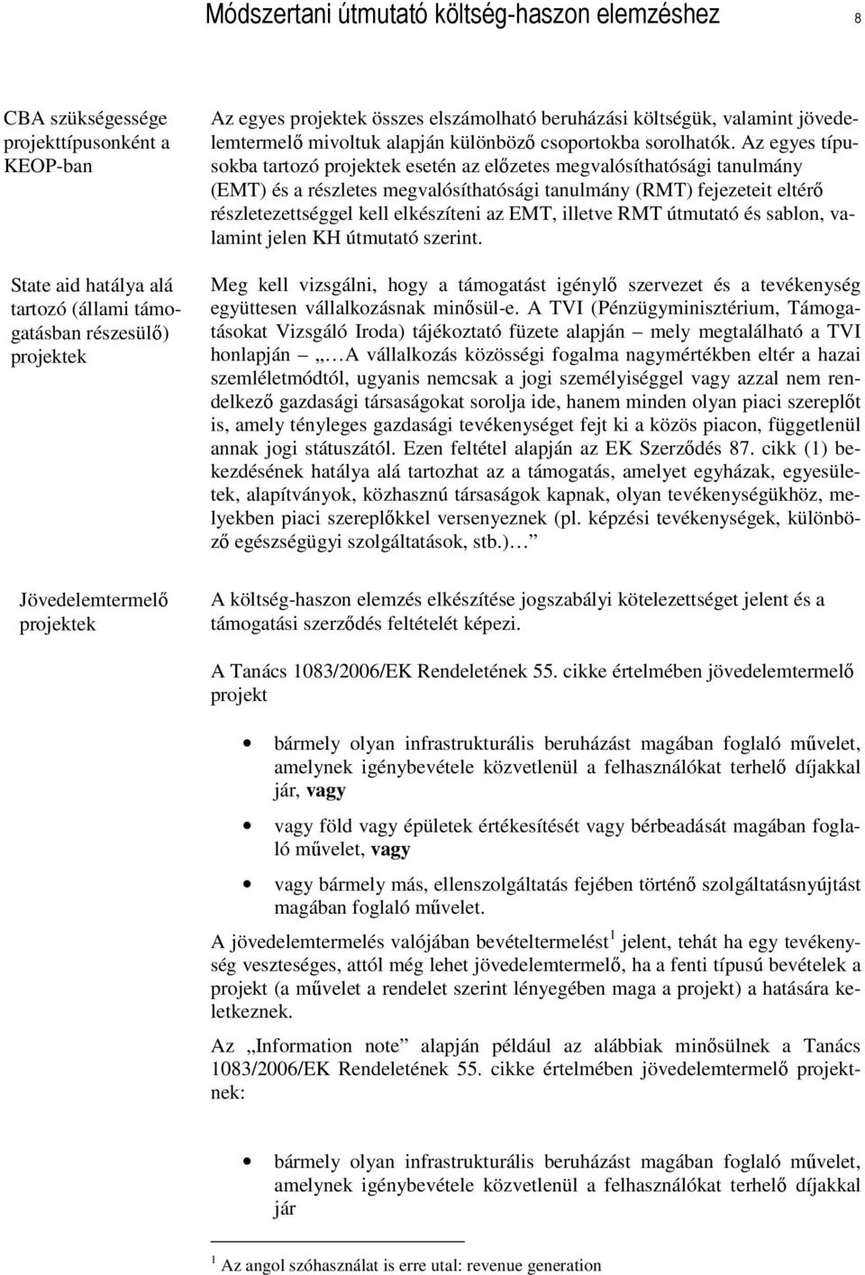 Az egyes típusokba tartozó projektek esetén az elızetes megvalósíthatósági tanulmány (EMT) és a részletes megvalósíthatósági tanulmány (RMT) fejezeteit eltérı részletezettséggel kell elkészíteni az