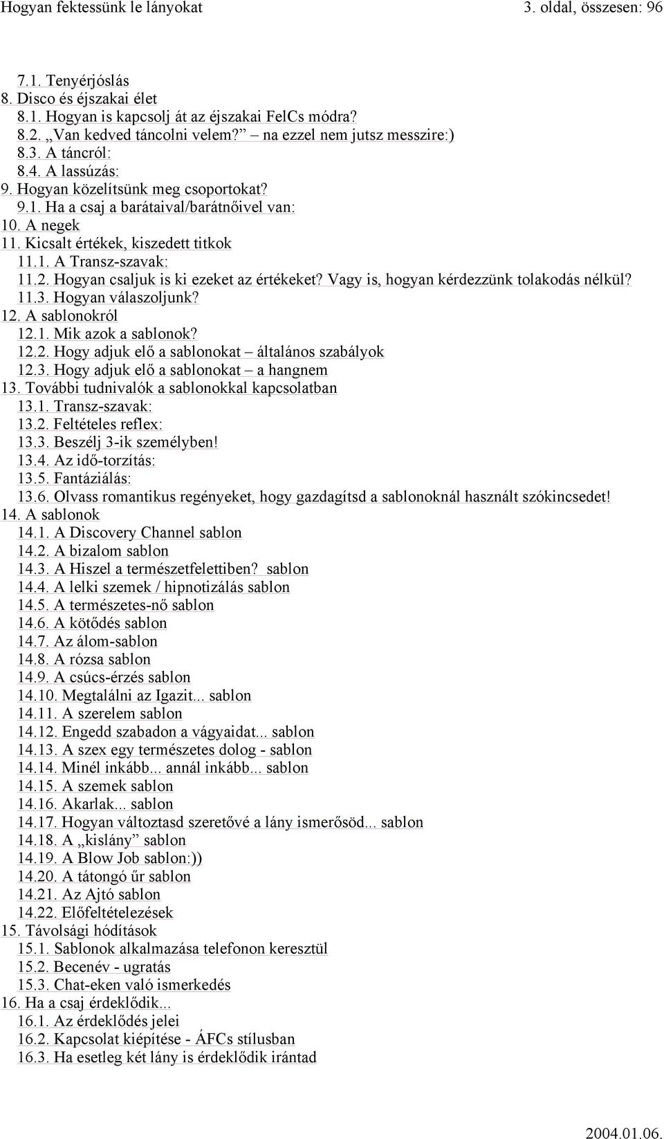 Hogyan csaljuk is ki ezeket az értékeket? Vagy is, hogyan kérdezzünk tolakodás nélkül? 11.3. Hogyan válaszoljunk? 12. A sablonokról 12.1. Mik azok a sablonok? 12.2. Hogy adjuk elő a sablonokat általános szabályok 12.