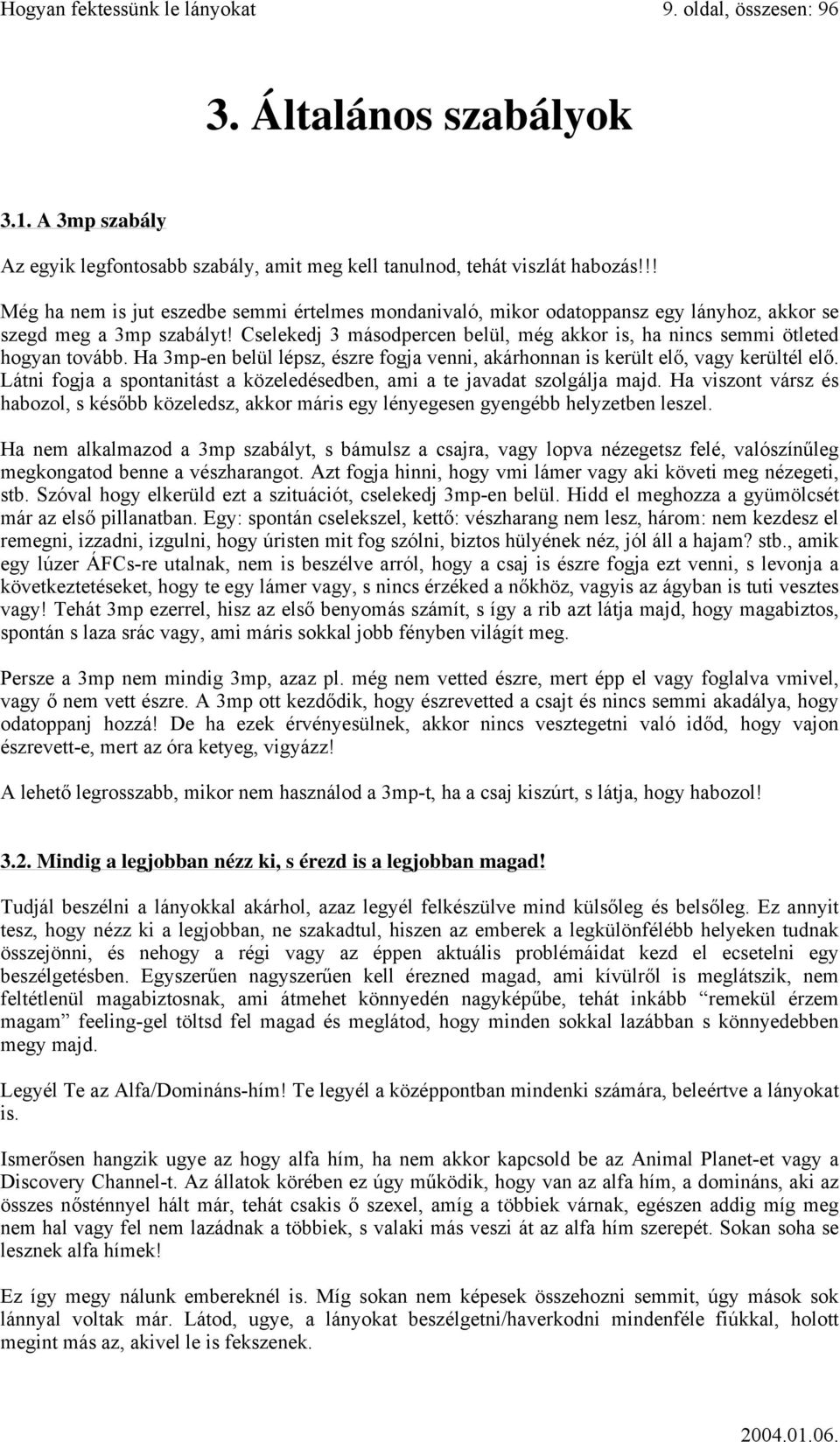 Cselekedj 3 másodpercen belül, még akkor is, ha nincs semmi ötleted hogyan tovább. Ha 3mp-en belül lépsz, észre fogja venni, akárhonnan is került elő, vagy kerültél elő.