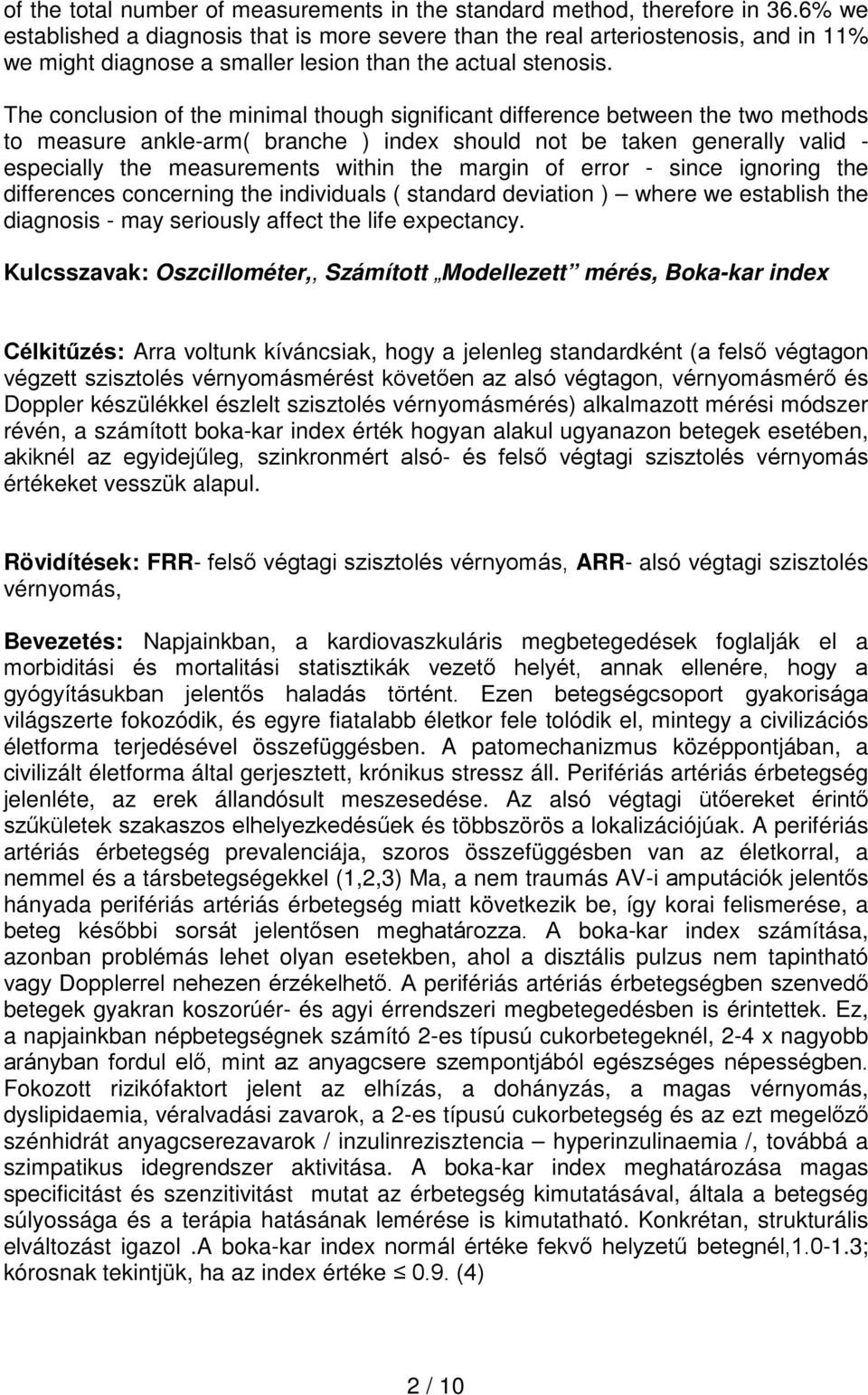 The conclusion of the minimal though significant difference between the two methods to measure ankle-arm( branche ) index should not be taken generally valid - especially the measurements within the