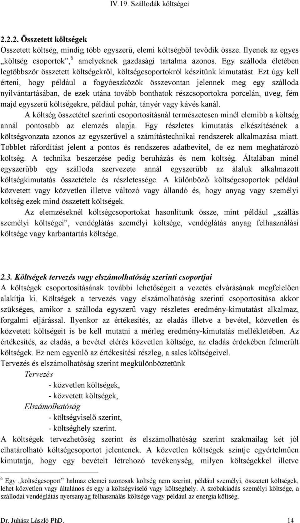 Ezt úgy kell érteni, hogy például a fogyóeszközök összevontan jelennek meg egy szálloda nyilvántartásában, de ezek utána tovább bonthatok részcsoportokra porcelán, üveg, fém majd egyszerű