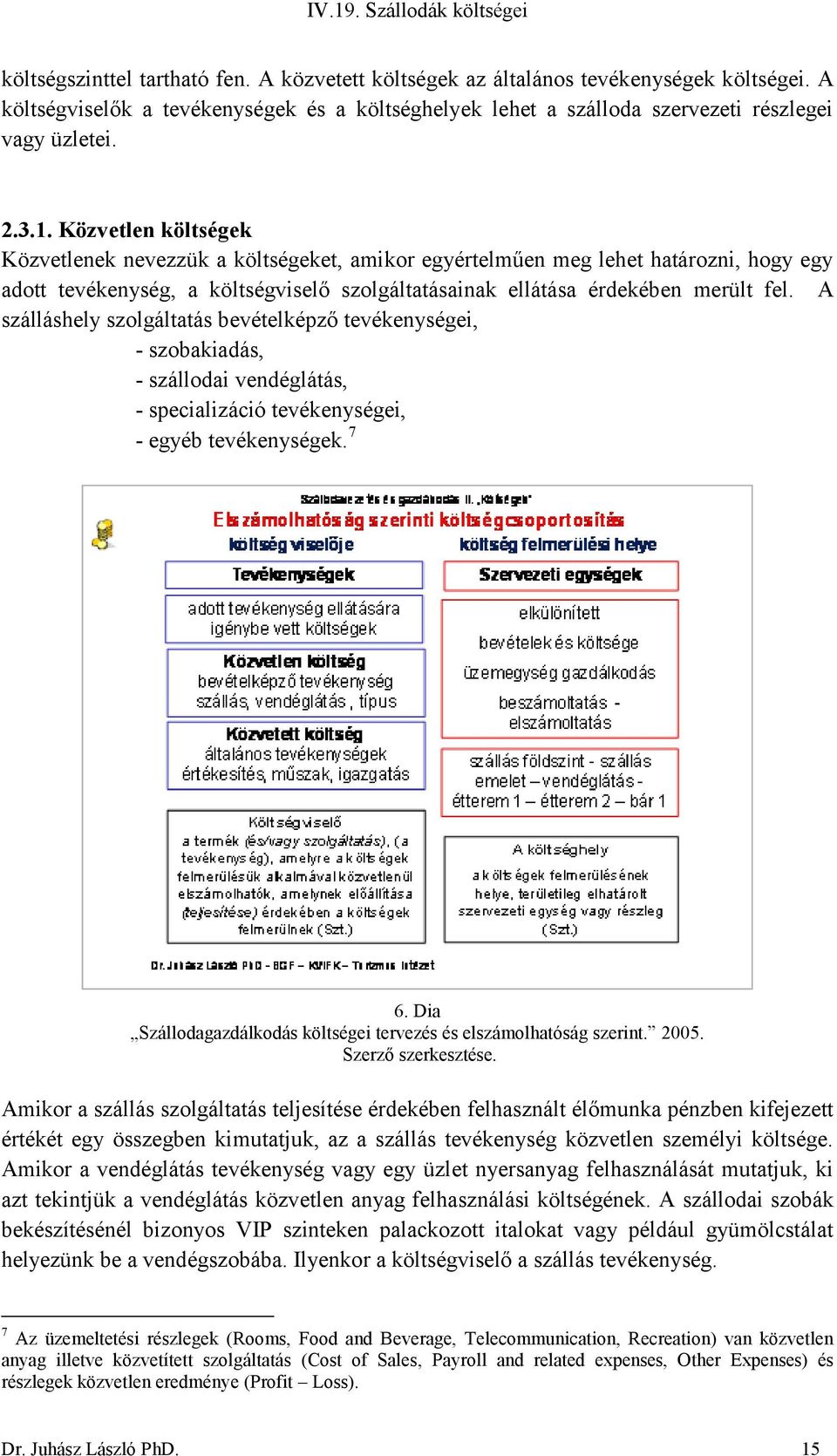 A szálláshely szolgáltatás bevételképző tevékenységei, - szobakiadás, - szállodai vendéglátás, - specializáció tevékenységei, - egyéb tevékenységek. 7 6.