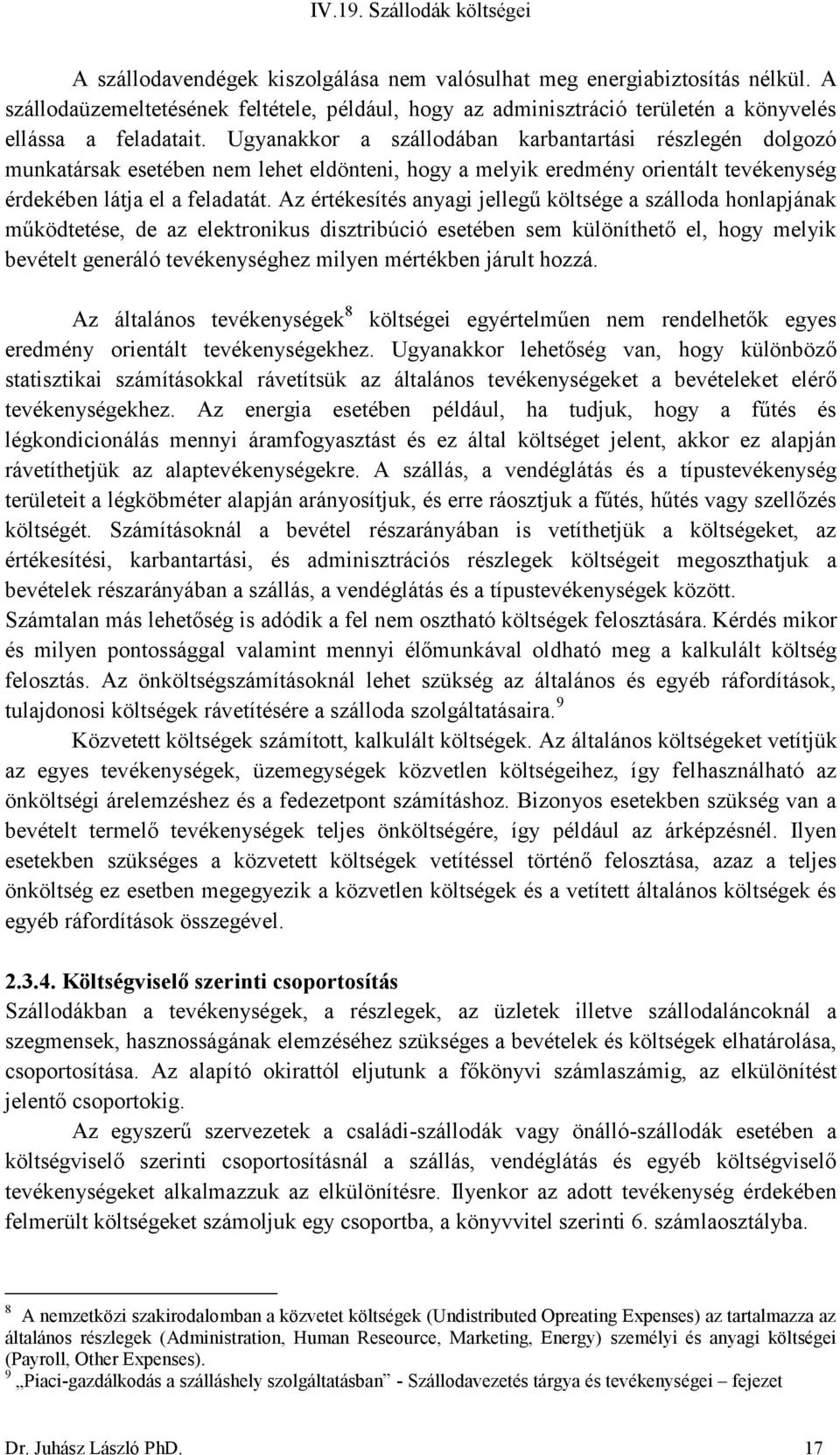 Az értékesítés anyagi jellegű költsége a szálloda honlapjának működtetése, de az elektronikus disztribúció esetében sem különíthető el, hogy melyik bevételt generáló tevékenységhez milyen mértékben