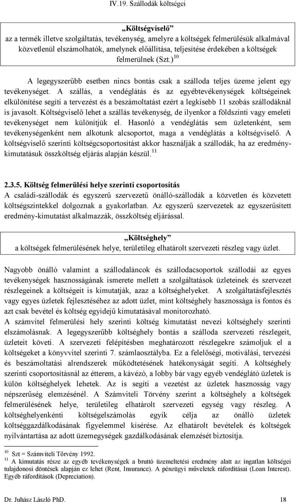 A szállás, a vendéglátás és az egyébtevékenységek költségeinek elkülönítése segíti a tervezést és a beszámoltatást ezért a legkisebb 11 szobás szállodáknál is javasolt.