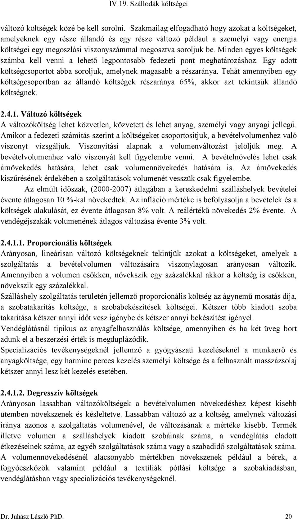 Minden egyes költségek számba kell venni a lehető legpontosabb fedezeti pont meghatározáshoz. Egy adott költségcsoportot abba soroljuk, amelynek magasabb a részaránya.