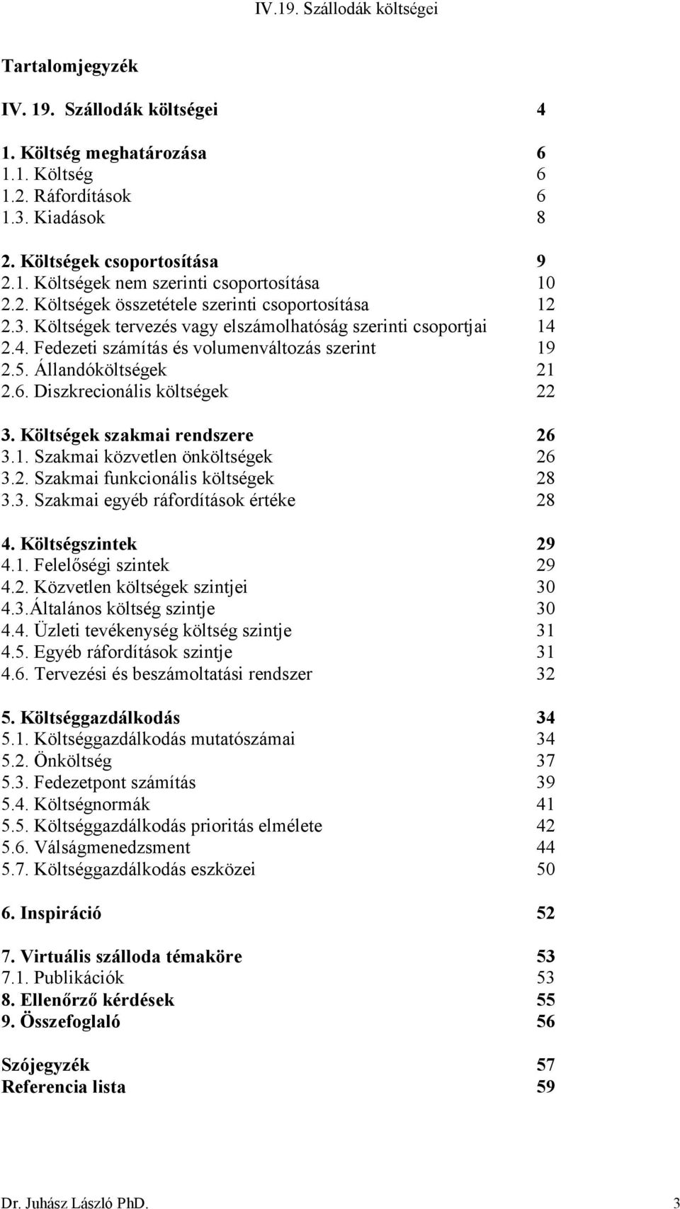 6. Diszkrecionális költségek 22 3. Költségek szakmai rendszere 26 3.1. Szakmai közvetlen önköltségek 26 3.2. Szakmai funkcionális költségek 28 3.3. Szakmai egyéb ráfordítások értéke 28 4.