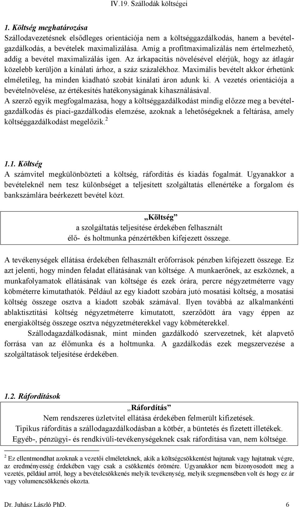 Maximális bevételt akkor érhetünk elméletileg, ha minden kiadható szobát kínálati áron adunk ki. A vezetés orientációja a bevételnövelése, az értékesítés hatékonyságának kihasználásával.