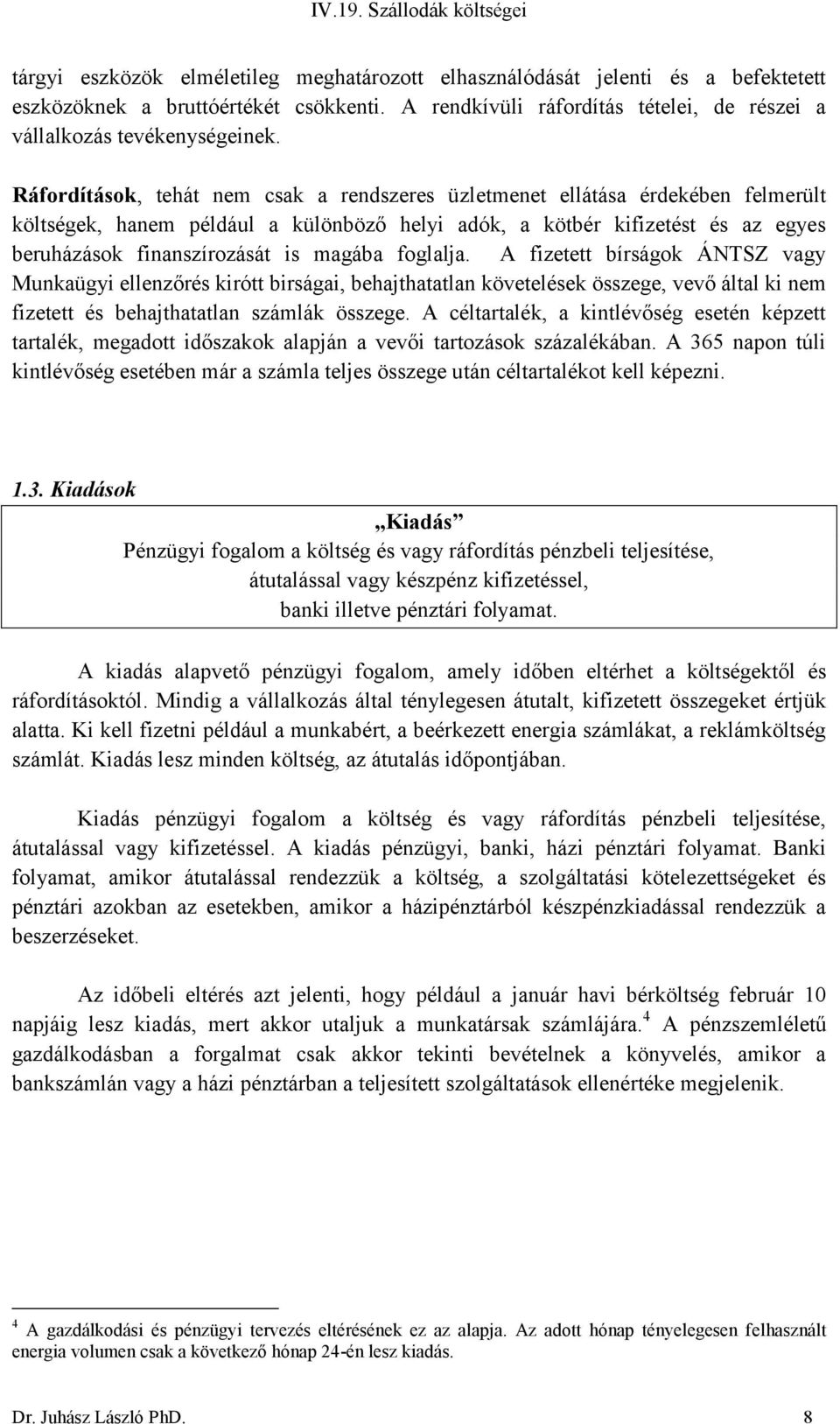 magába foglalja. A fizetett bírságok ÁNTSZ vagy Munkaügyi ellenzőrés kirótt birságai, behajthatatlan követelések összege, vevő által ki nem fizetett és behajthatatlan számlák összege.