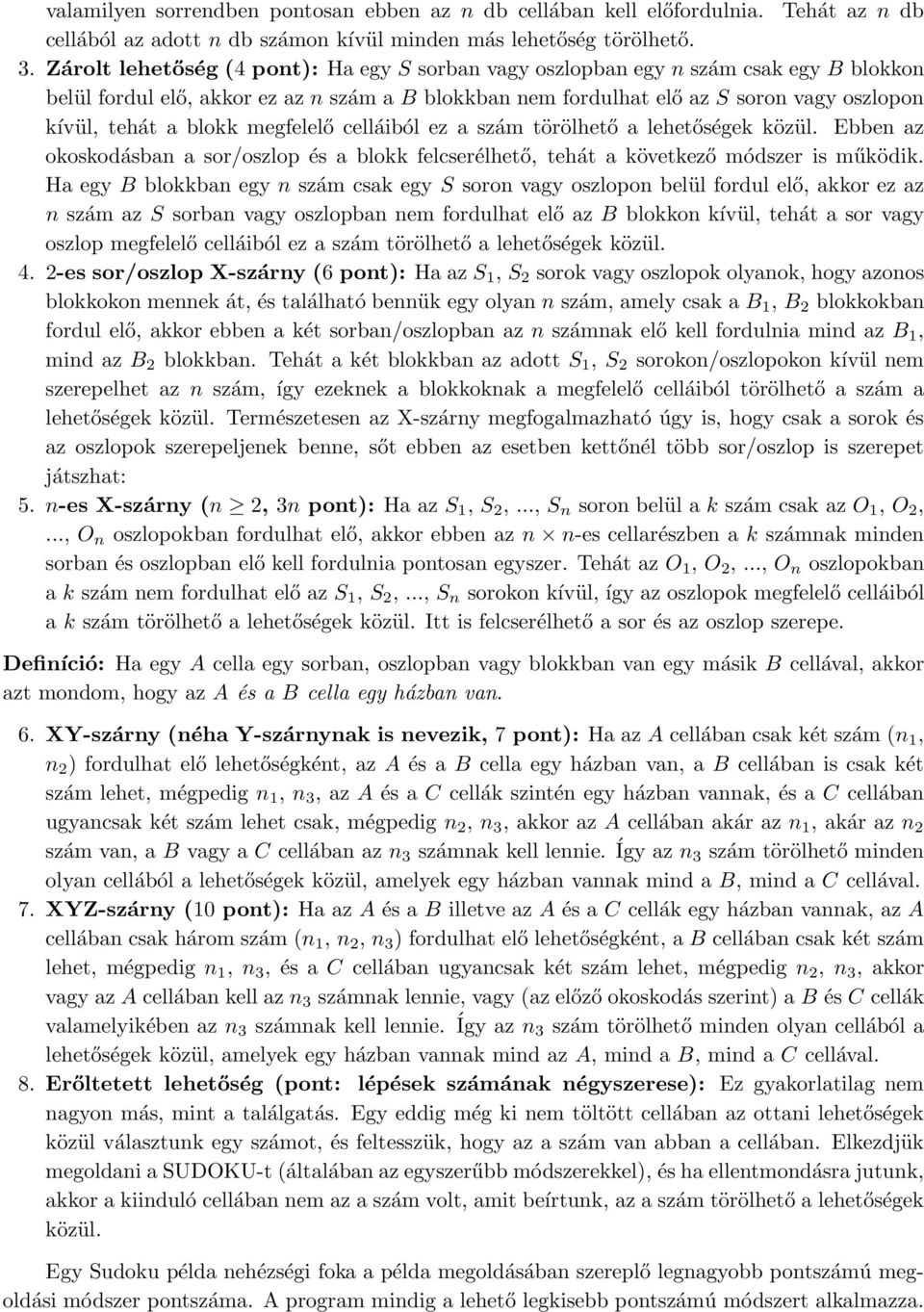 blokk megfelelő celláiból ez a szám törölhető a lehetőségek közül. Ebben az okoskodásban a sor/oszlop és a blokk felcserélhető, tehát a következő módszer is működik.