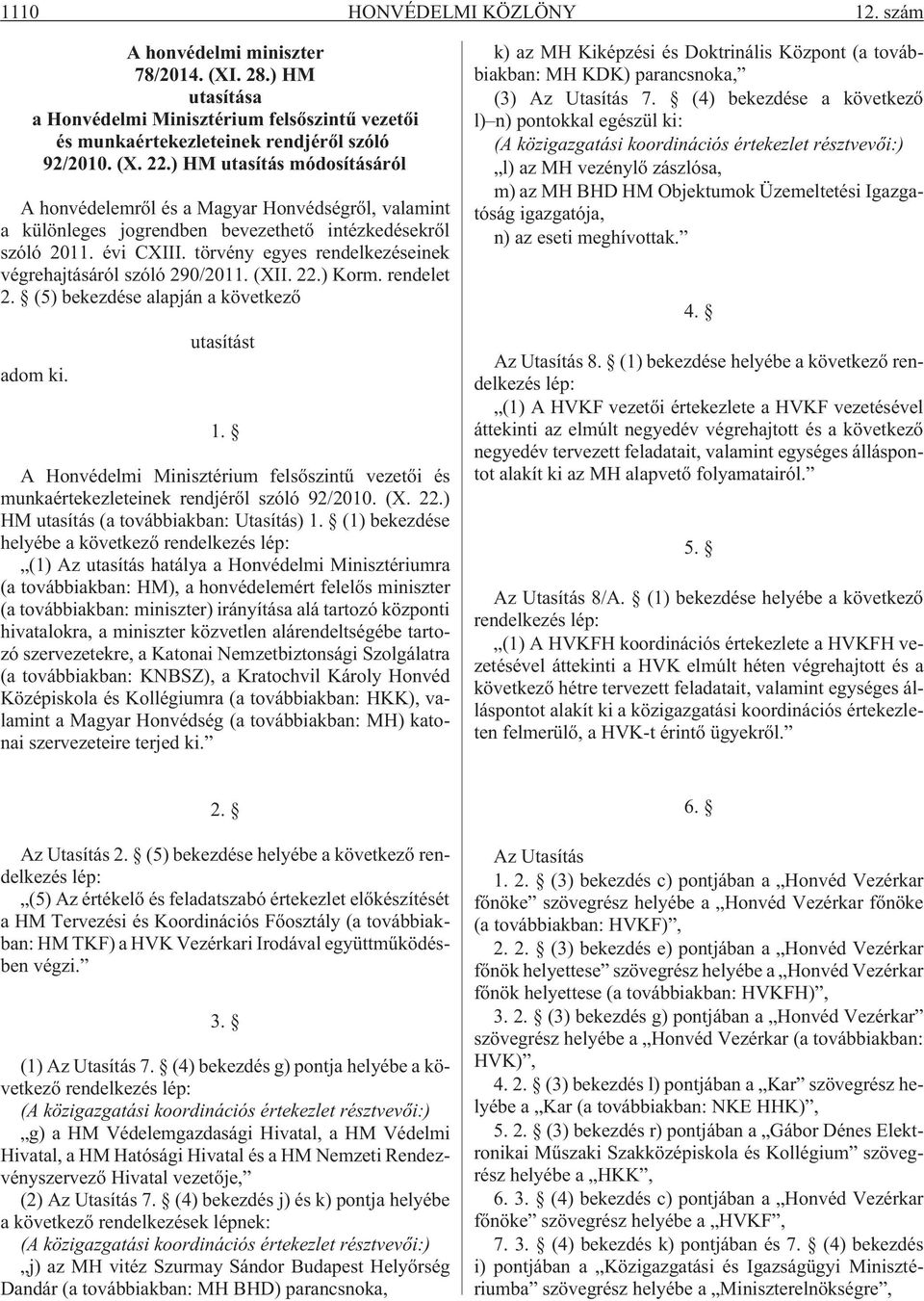 törvény egyes rendelkezéseinek végrehajtásáról szóló 290/2011. (XII. 22.) Korm. rendelet 2. (5) bekezdése alapján a következõ adom ki. utasítást 1.