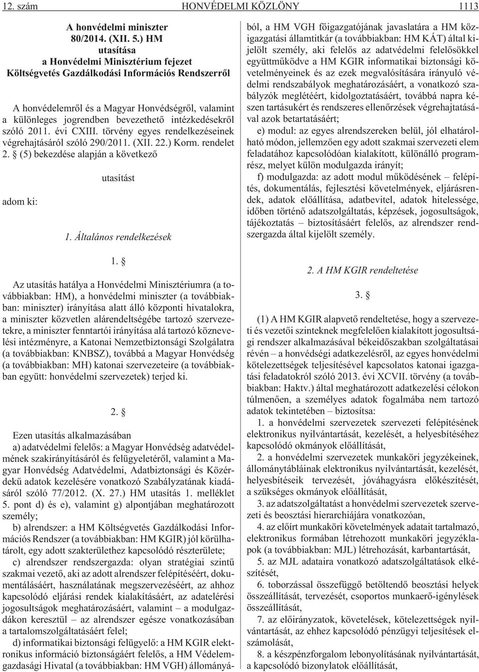 intézkedésekrõl szóló 2011. évi CXIII. törvény egyes rendelkezéseinek végrehajtásáról szóló 290/2011. (XII. 22.) Korm. rendelet 2. (5) bekezdése alapján a következõ adom ki: utasítást 1.