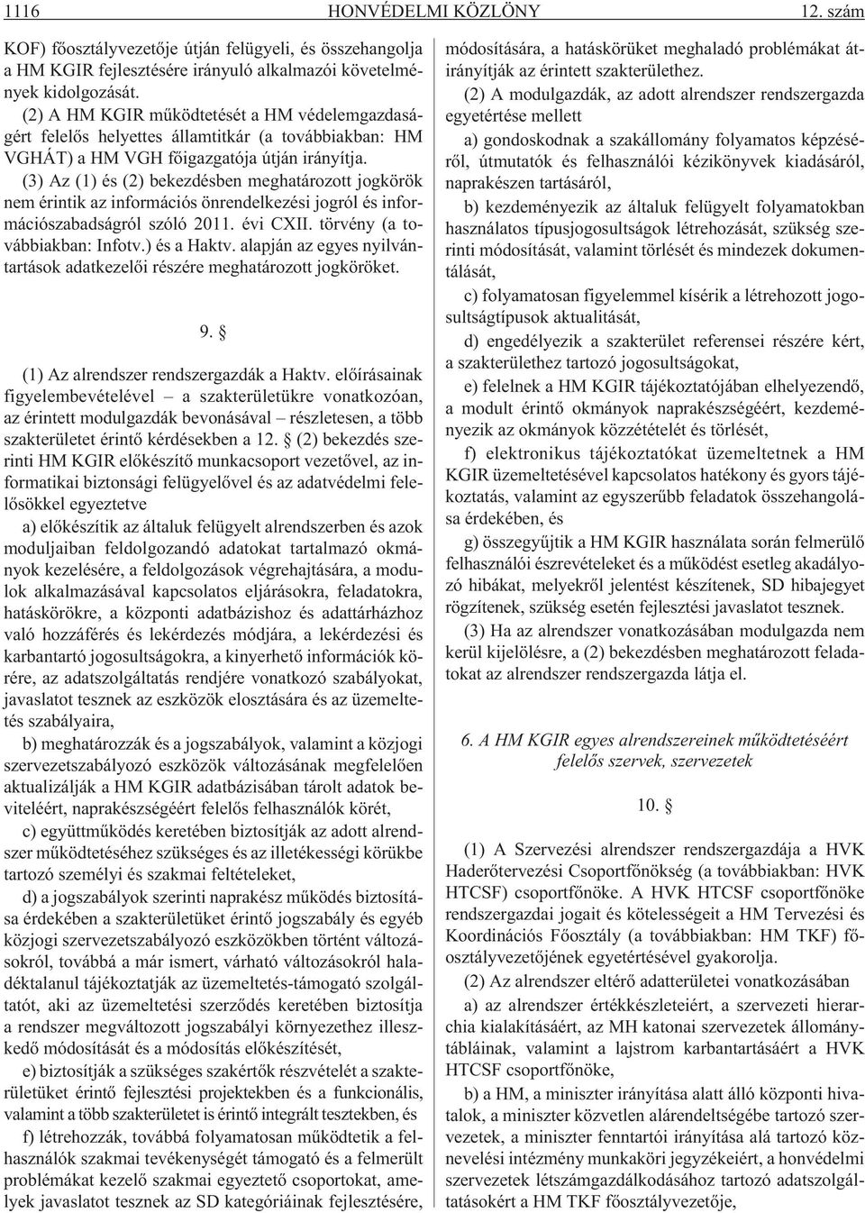 (3) Az (1) és (2) bekezdésben meghatározott jogkörök nem érintik az információs önrendelkezési jogról és információszabadságról szóló 2011. évi CXII. törvény (a továbbiakban: Infotv.) és a Haktv.