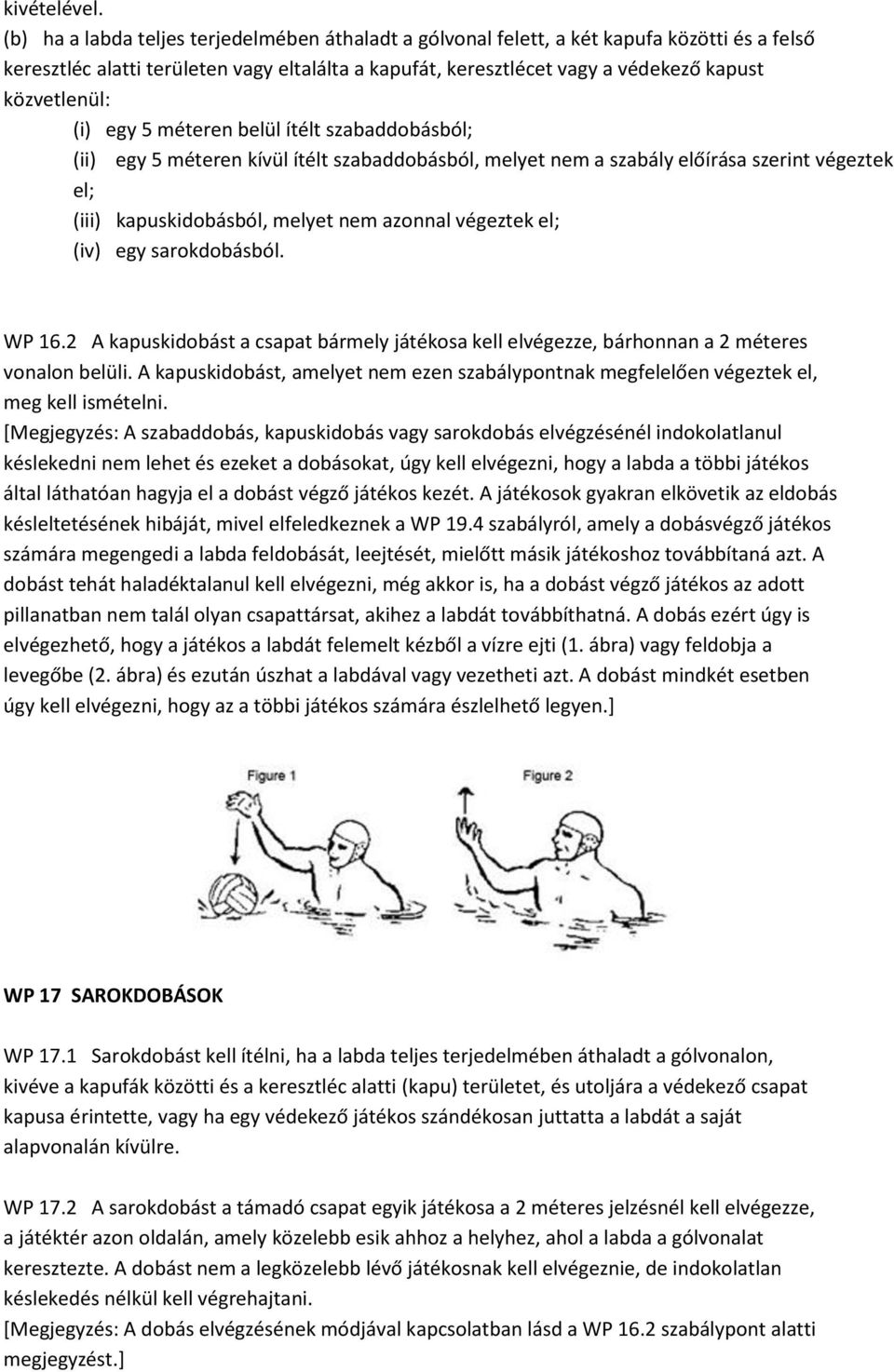 (i) egy 5 méteren belül ítélt szabaddobásból; (ii) egy 5 méteren kívül ítélt szabaddobásból, melyet nem a szabály előírása szerint végeztek el; (iii) kapuskidobásból, melyet nem azonnal végeztek el;