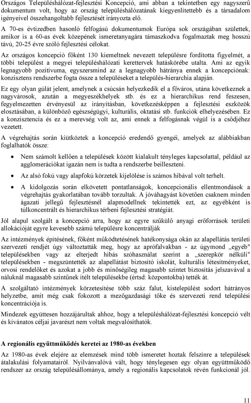 A 70-es évtizedben hasonló felfogású dokumentumok Európa sok országában születtek, amikor is a 60-as évek közepének ismeretanyagára támaszkodva fogalmaztak meg hosszú távú, 20-25 évre szóló