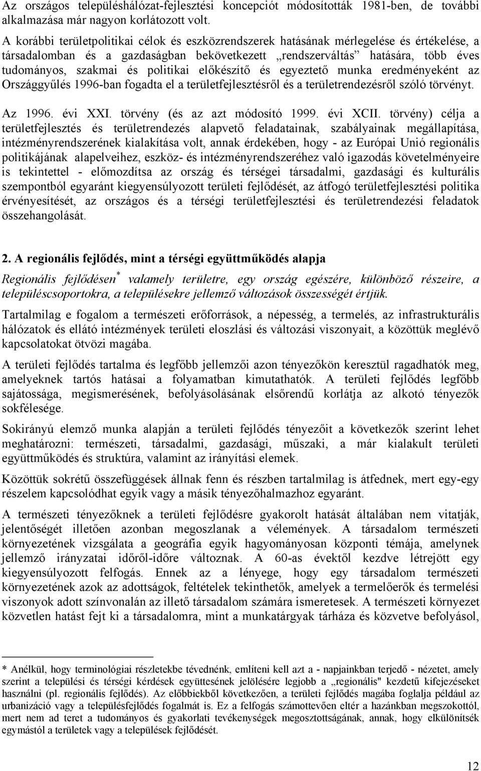 politikai előkészítő és egyeztető munka eredményeként az Országgyűlés 1996-ban fogadta el a területfejlesztésről és a területrendezésről szóló törvényt. Az 1996. évi XXI.