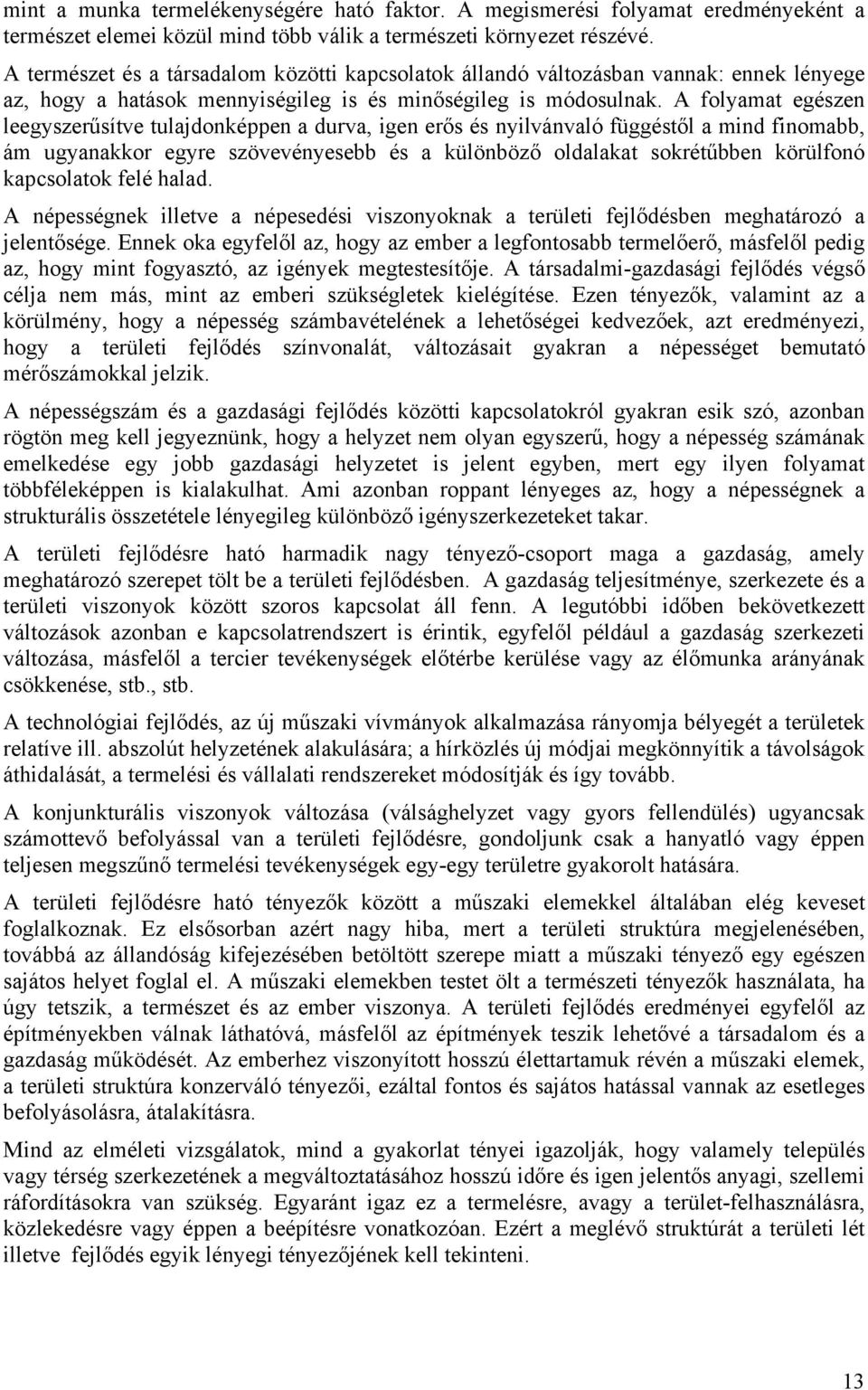 A folyamat egészen leegyszerűsítve tulajdonképpen a durva, igen erős és nyilvánvaló függéstől a mind finomabb, ám ugyanakkor egyre szövevényesebb és a különböző oldalakat sokrétűbben körülfonó