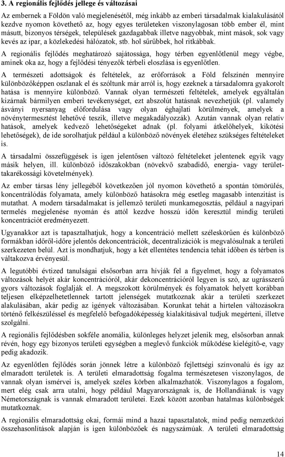 A regionális fejlődés meghatározó sajátossága, hogy térben egyenlőtlenül megy végbe, aminek oka az, hogy a fejlődési tényezők térbeli eloszlása is egyenlőtlen.