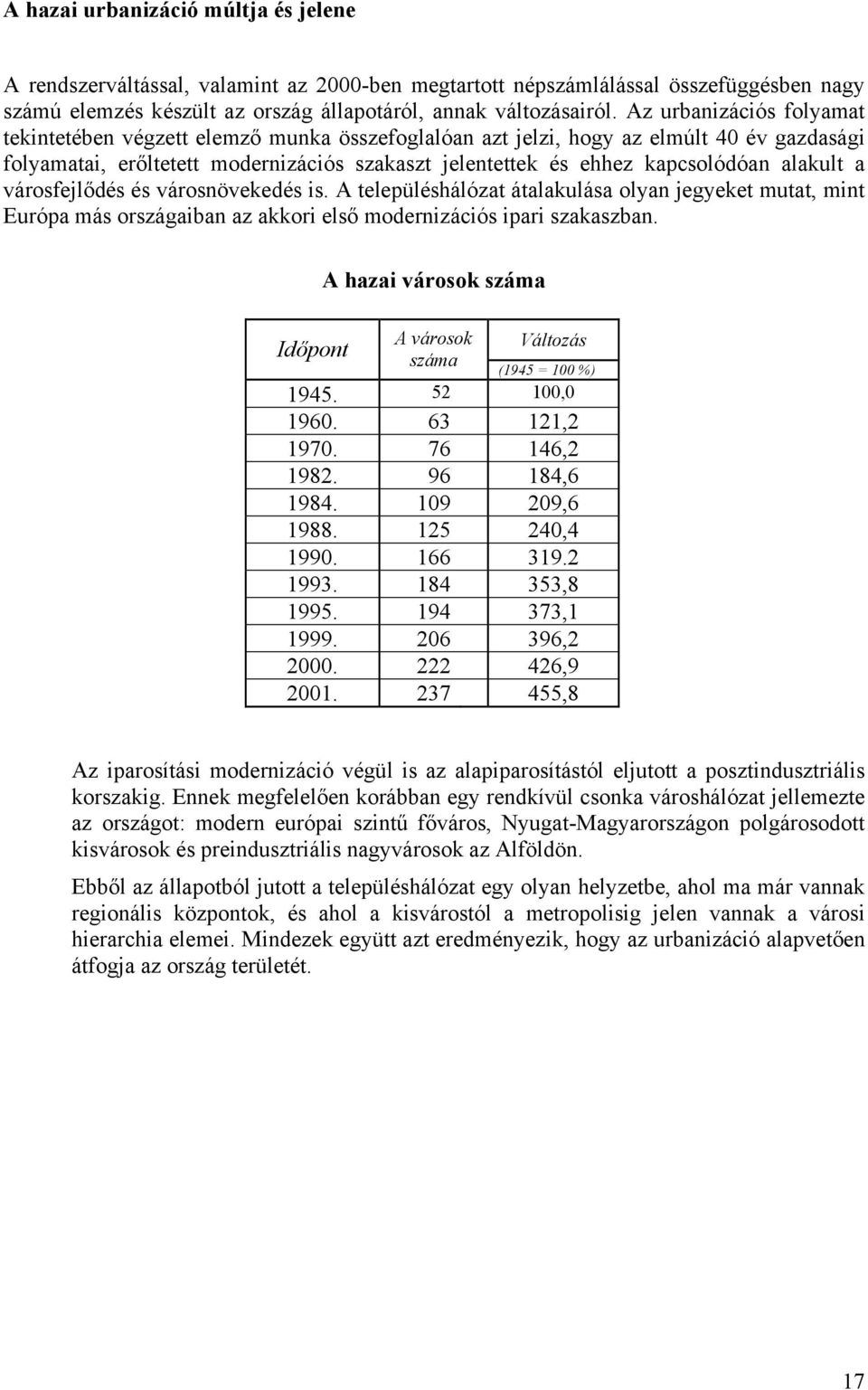 alakult a városfejlődés és városnövekedés is. A településhálózat átalakulása olyan jegyeket mutat, mint Európa más országaiban az akkori első modernizációs ipari szakaszban.