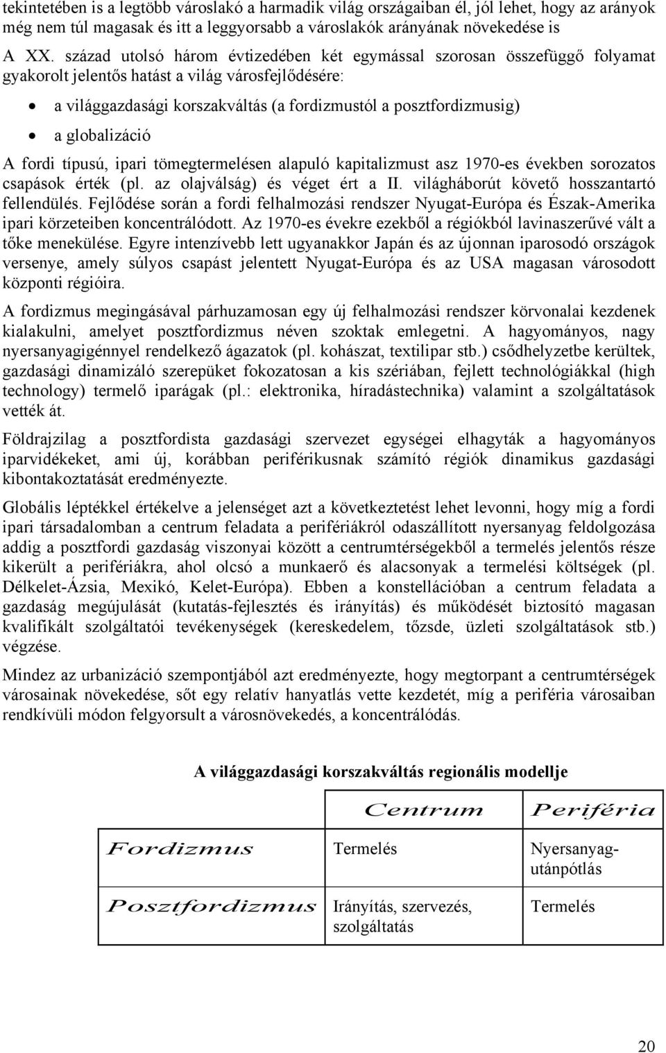 globalizáció A fordi típusú, ipari tömegtermelésen alapuló kapitalizmust asz 1970-es években sorozatos csapások érték (pl. az olajválság) és véget ért a II.