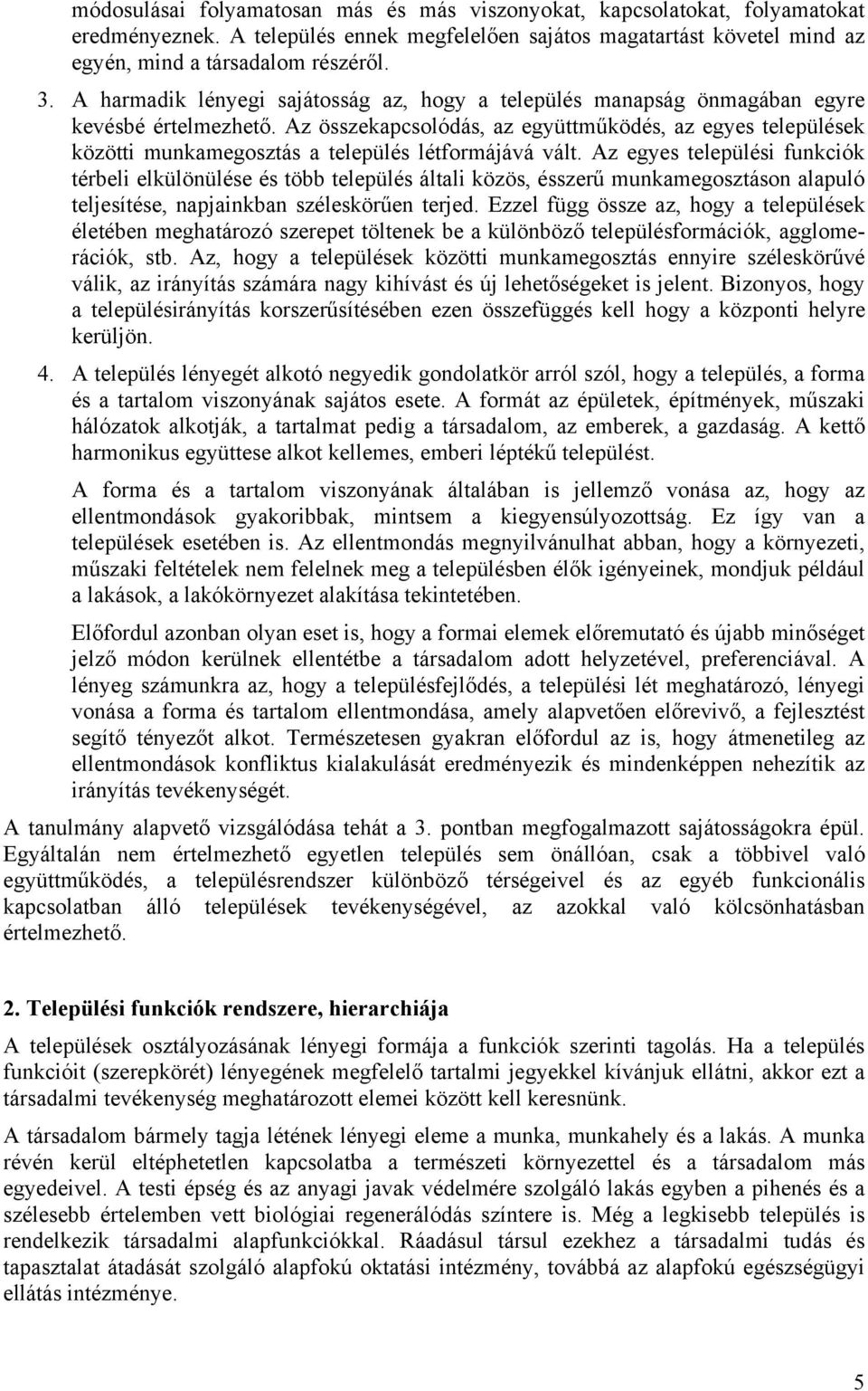 Az összekapcsolódás, az együttműködés, az egyes települések közötti munkamegosztás a település létformájává vált.