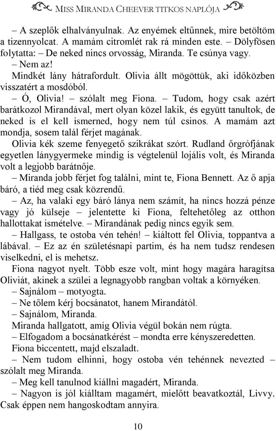 Tudom, hogy csak azért barátkozol Mirandával, mert olyan közel lakik, és együtt tanultok, de neked is el kell ismerned, hogy nem túl csinos. A mamám azt mondja, sosem talál férjet magának.